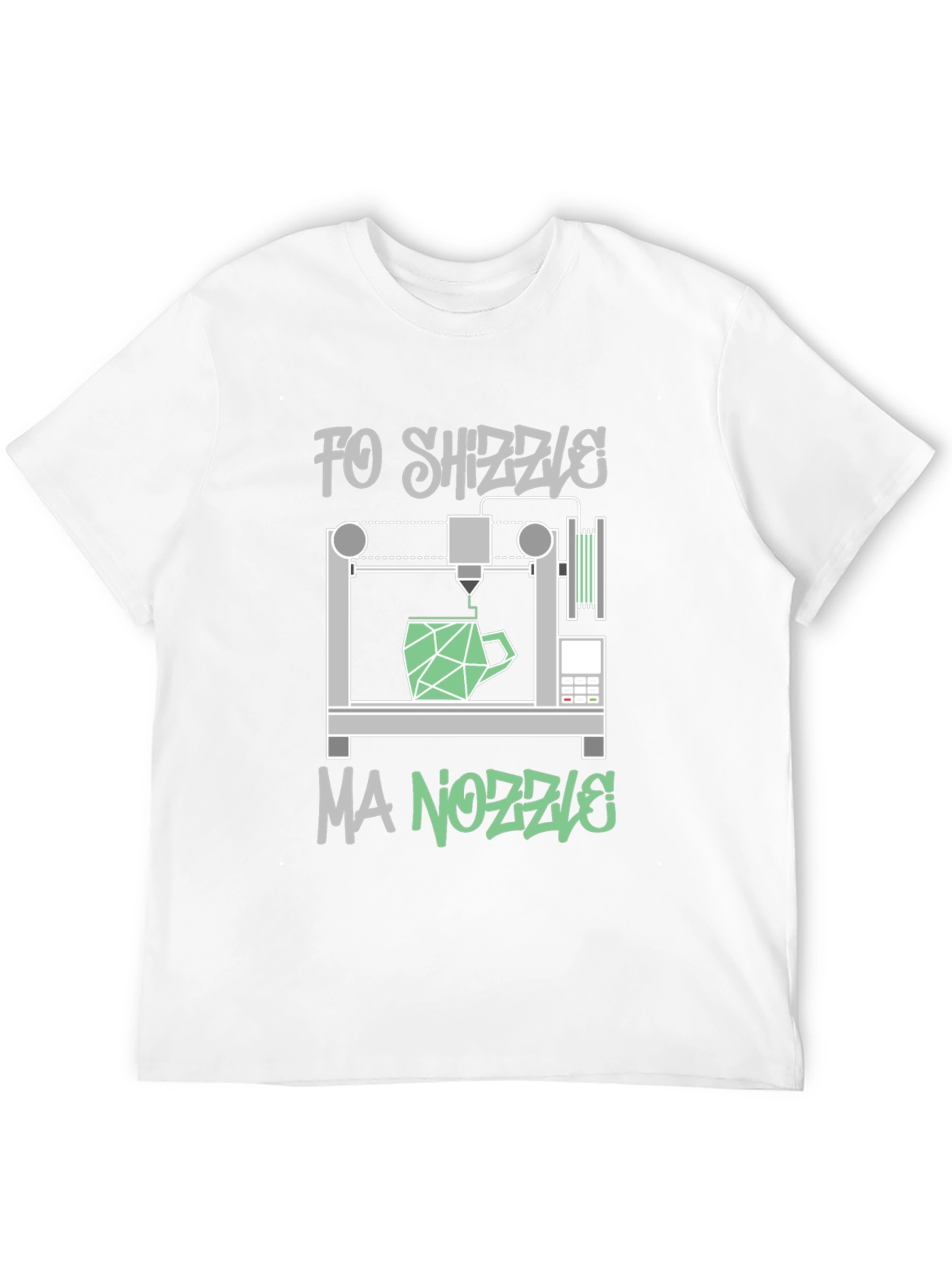 Fo Shizzle Ma Nozzle 3D Printing T-Shirt
