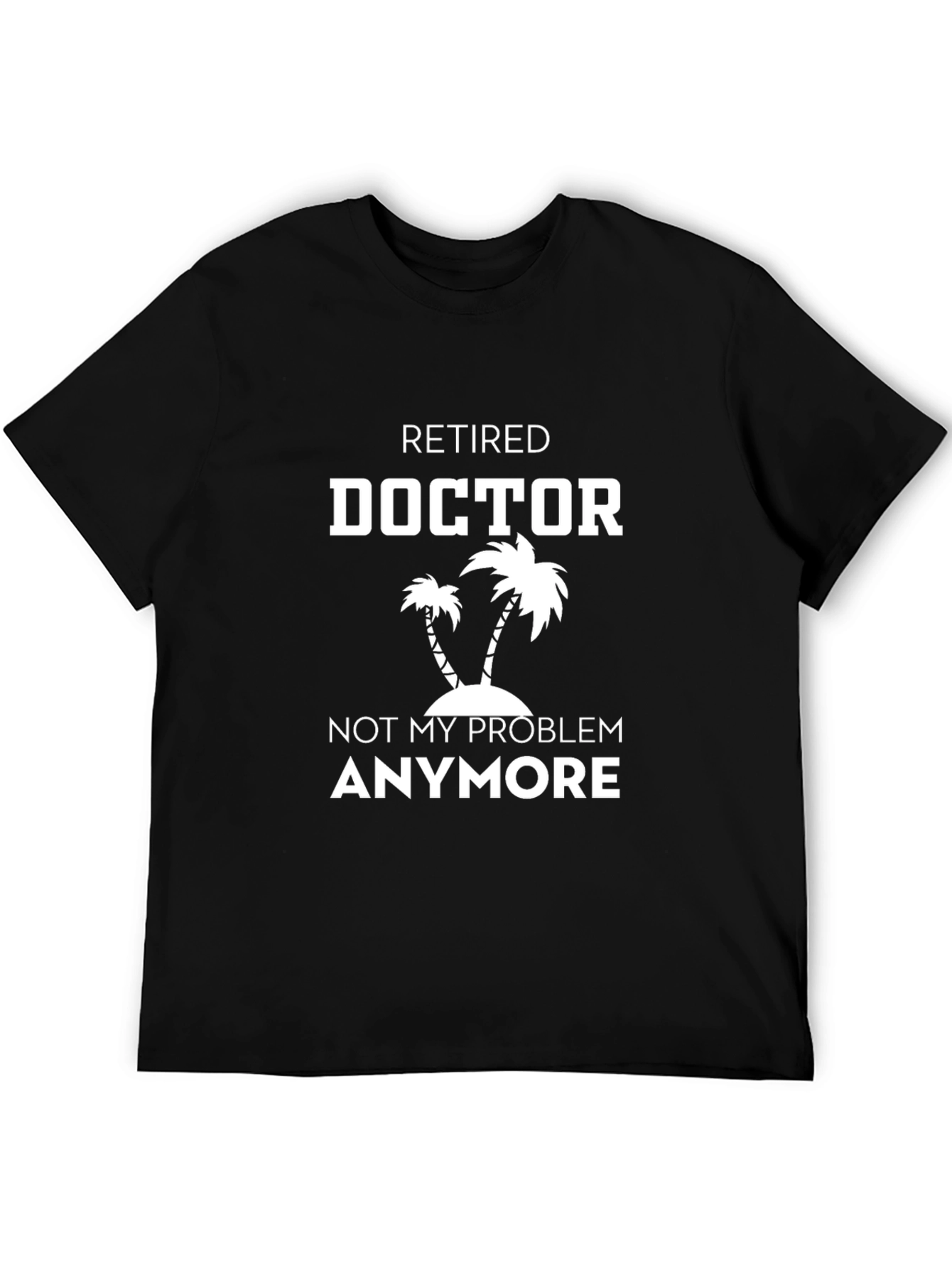 Retired Doctor T-Shirt - No More Problems!