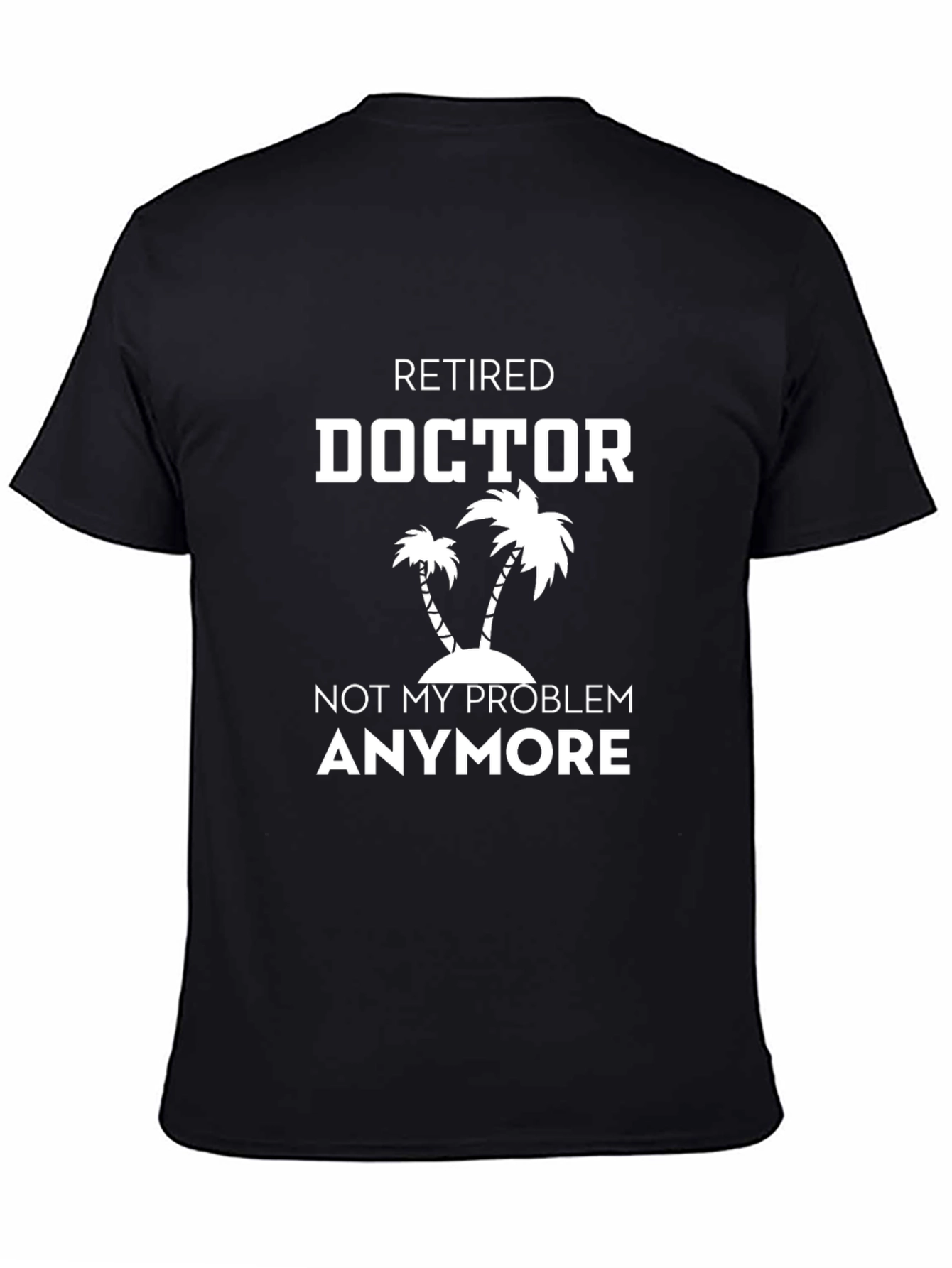 Retired Doctor T-Shirt - No More Problems!