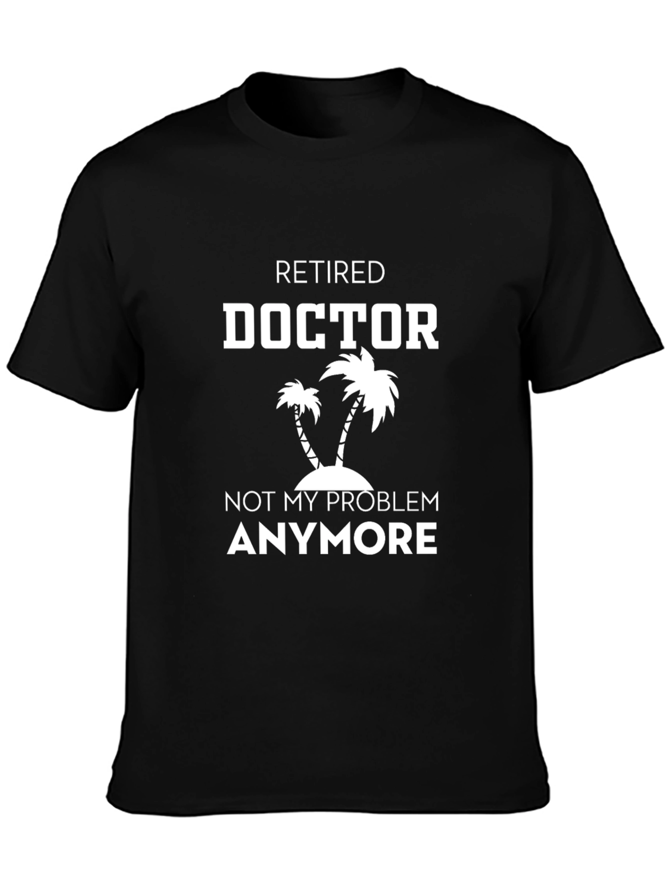 Retired Doctor T-Shirt - No More Problems!