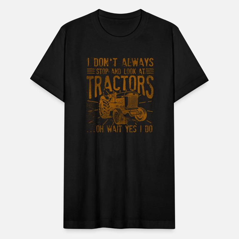I Don't Always Stop And Look At Tractors