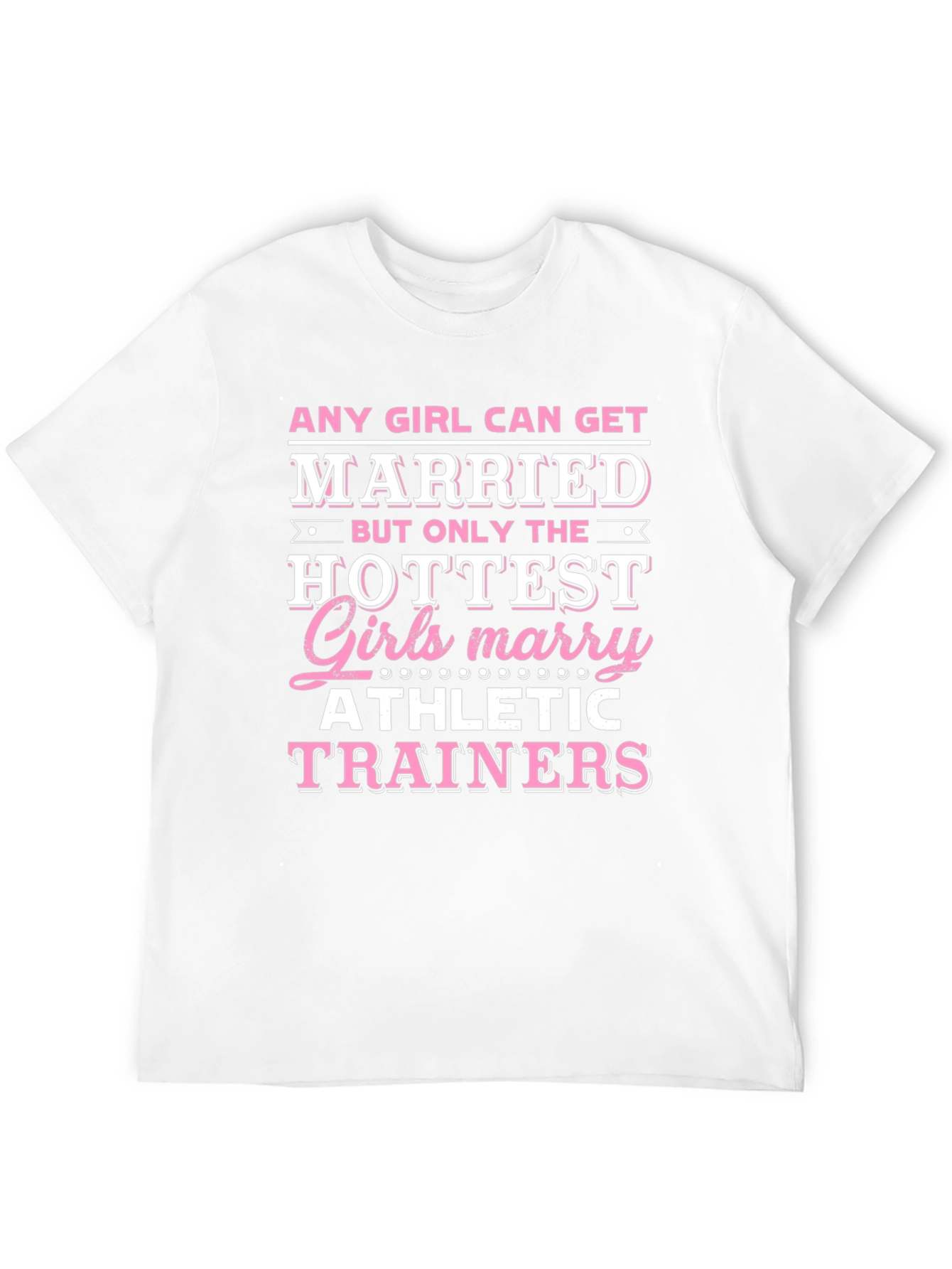 Hottest Girls Marry Athletic Trainers T-Shirt
