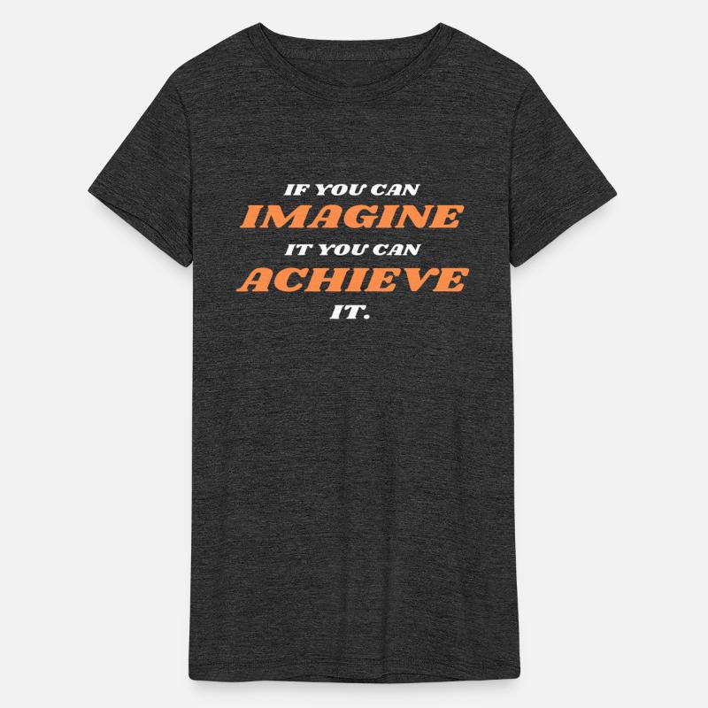 IF YOU CAN IMAGINE IT YOU CAN ACHIEVE IT.