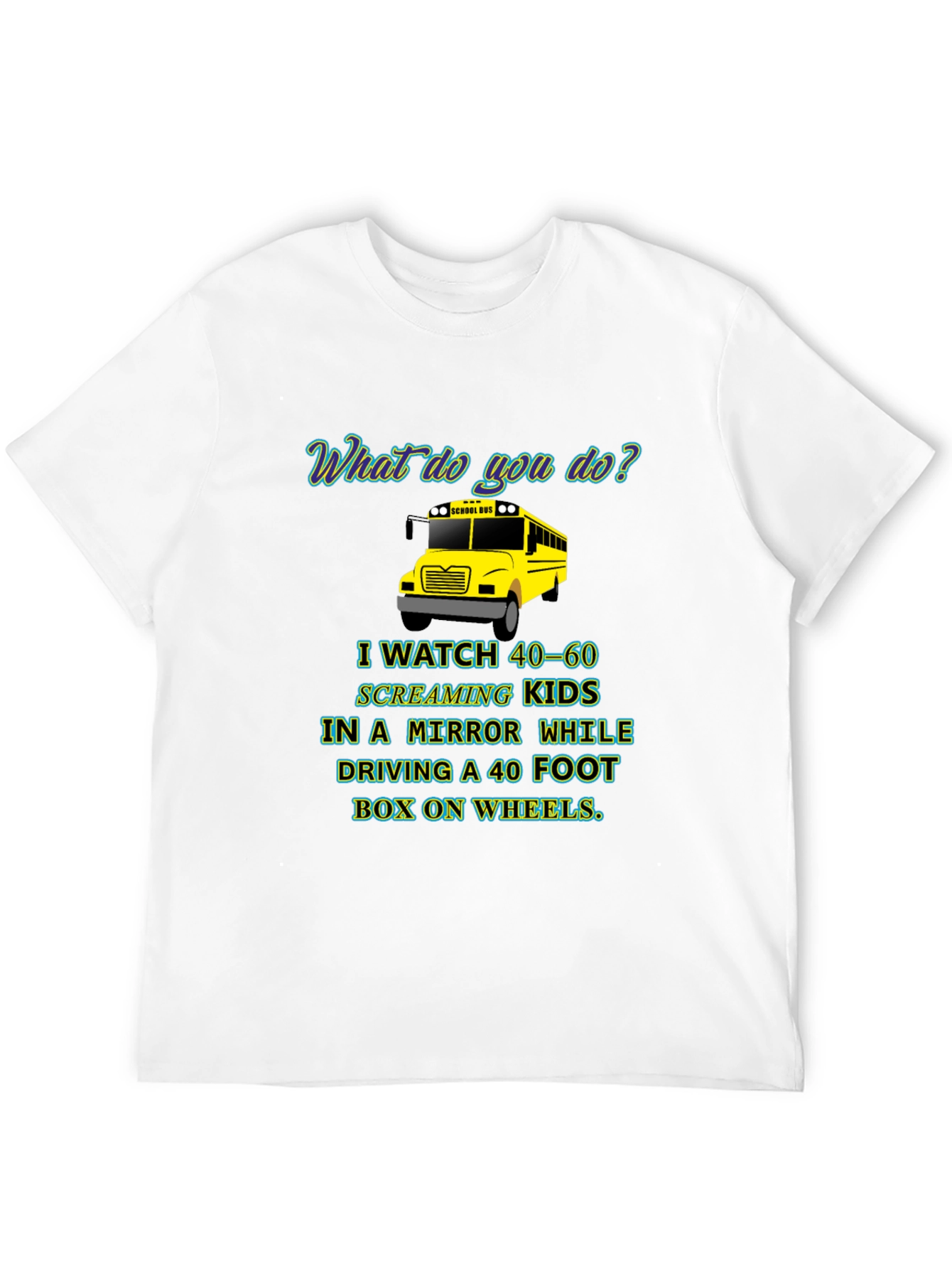 School Bus Driver T-Shirt - 40-60 Screaming Kids