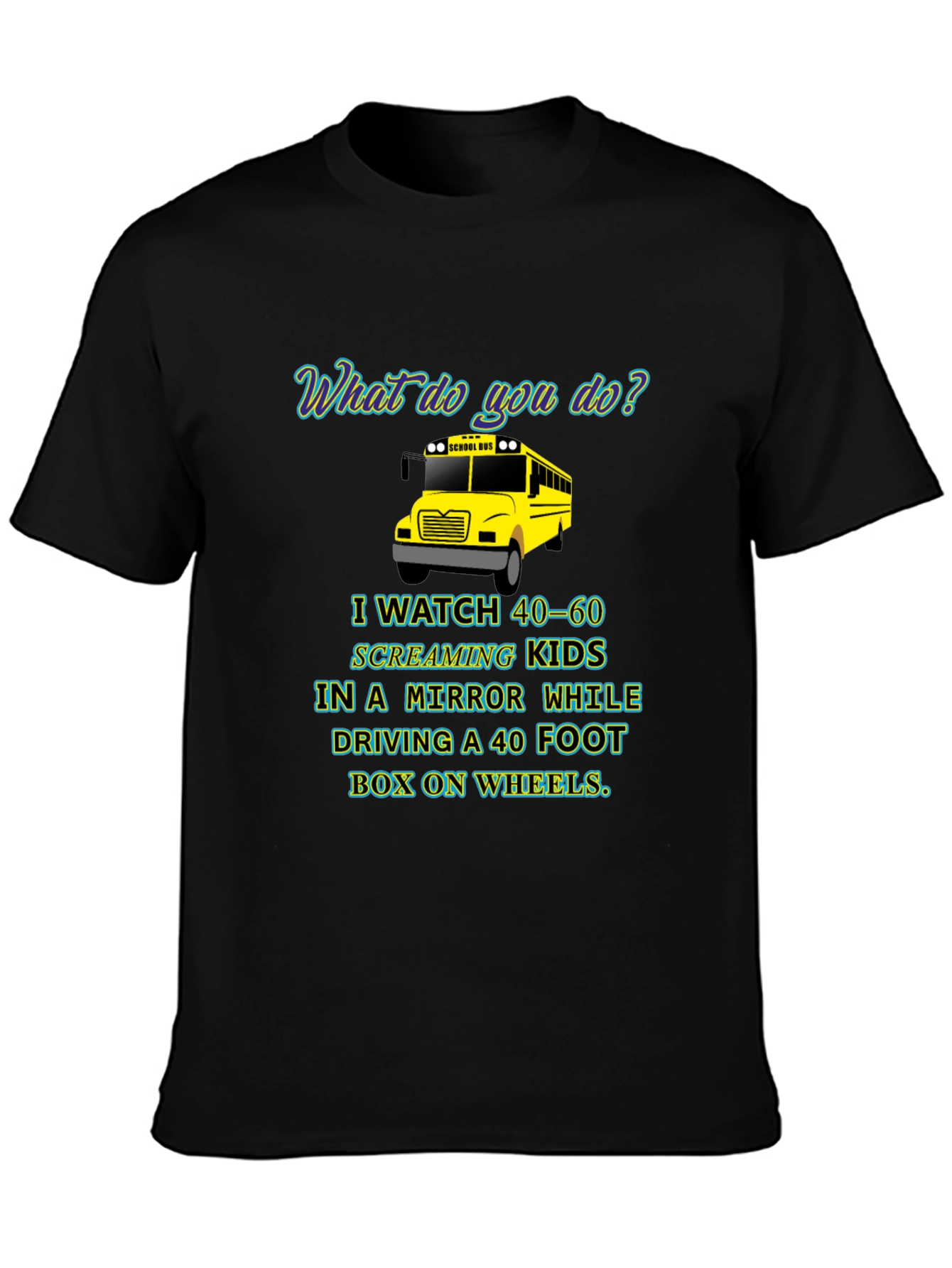 School Bus Driver T-Shirt - 40-60 Screaming Kids