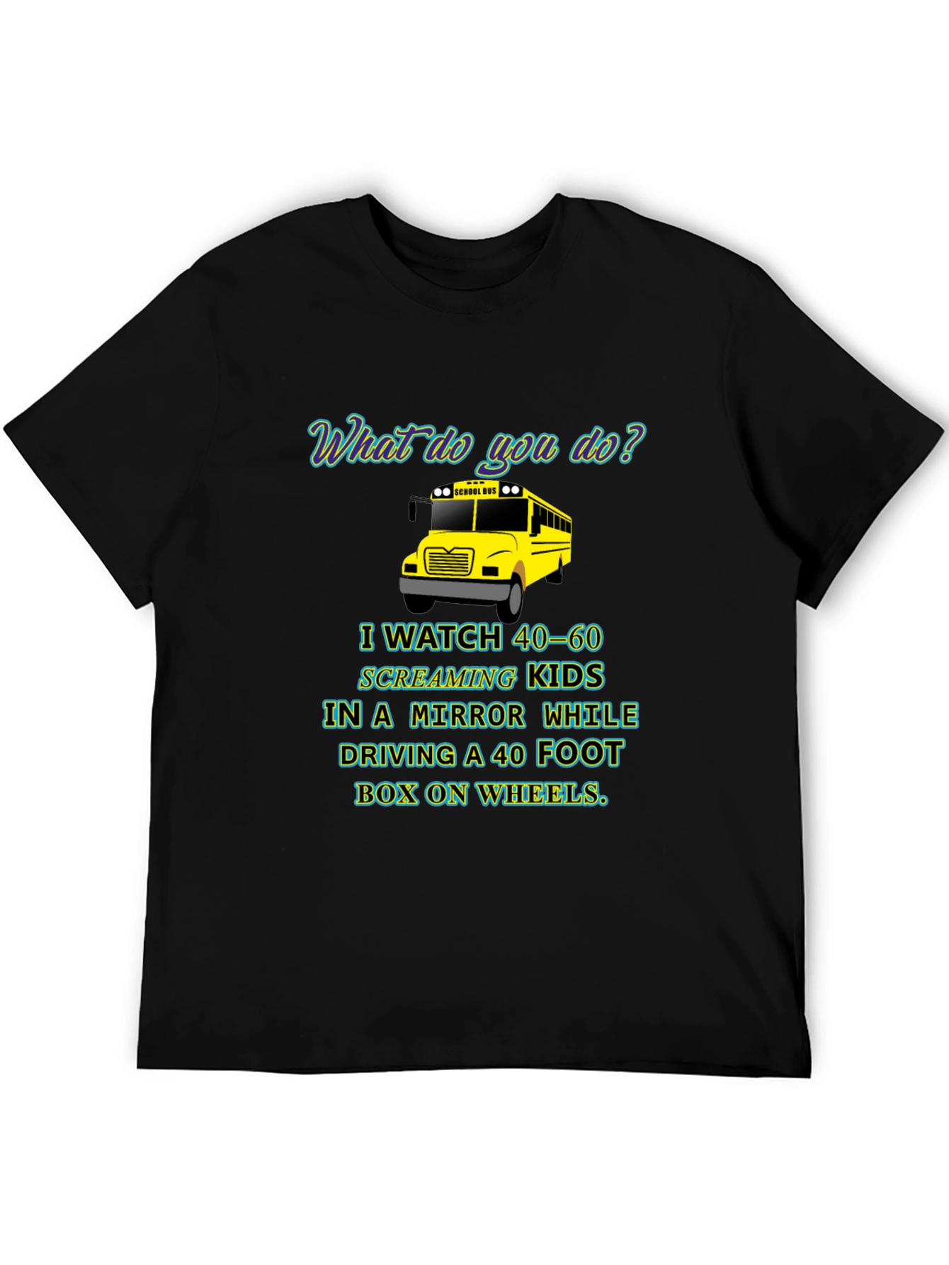School Bus Driver T-Shirt - 40-60 Screaming Kids