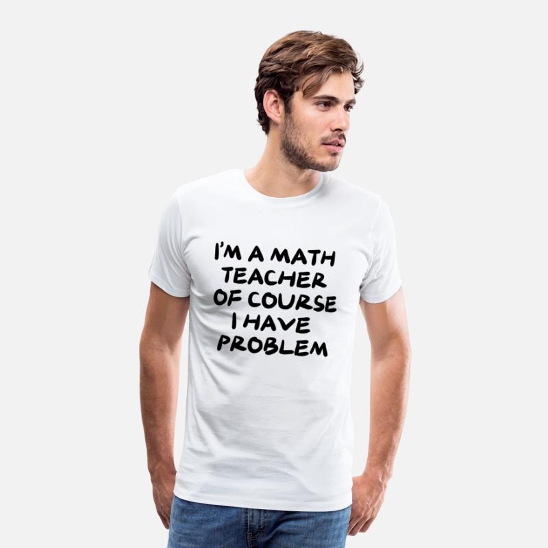 I'M A MATH TEACHER OF COURSE I HAVE PROBLEM