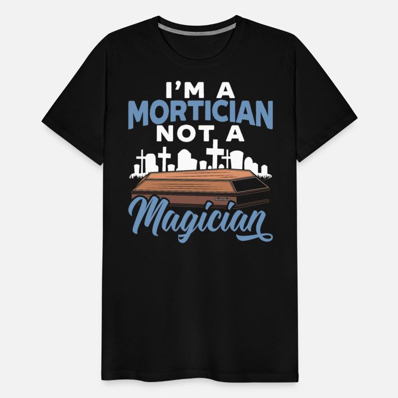 I'm A Mortician Not A Magician Funeral Director