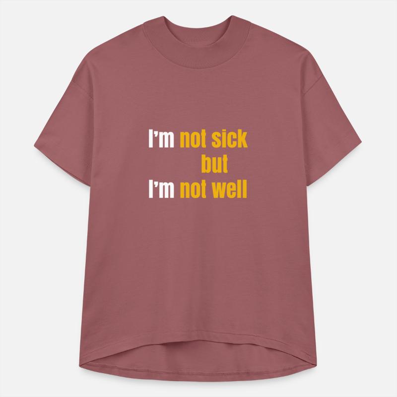 I'm not sick but I'm not well