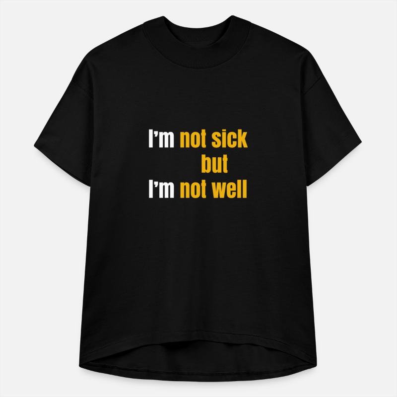 I'm not sick but I'm not well