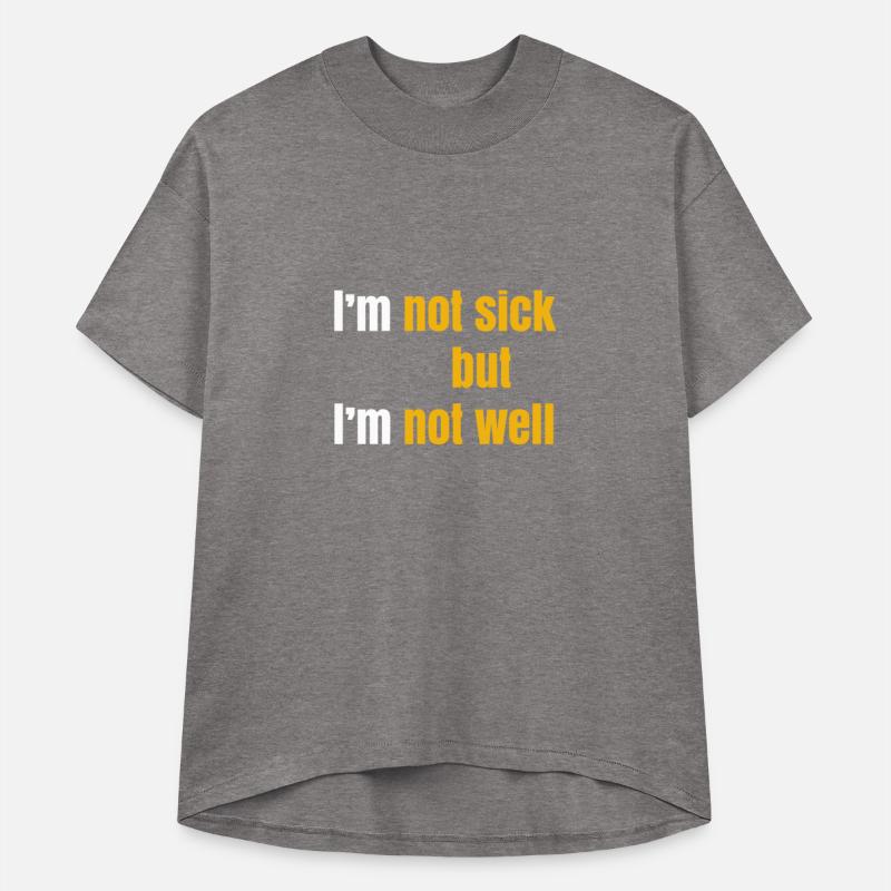 I'm not sick but I'm not well