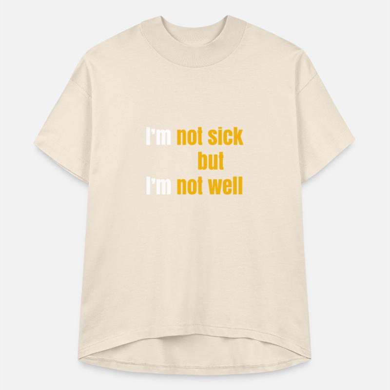 I'm not sick but I'm not well