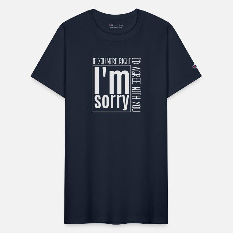 I'm sorry, if you were right, I'd agree with you