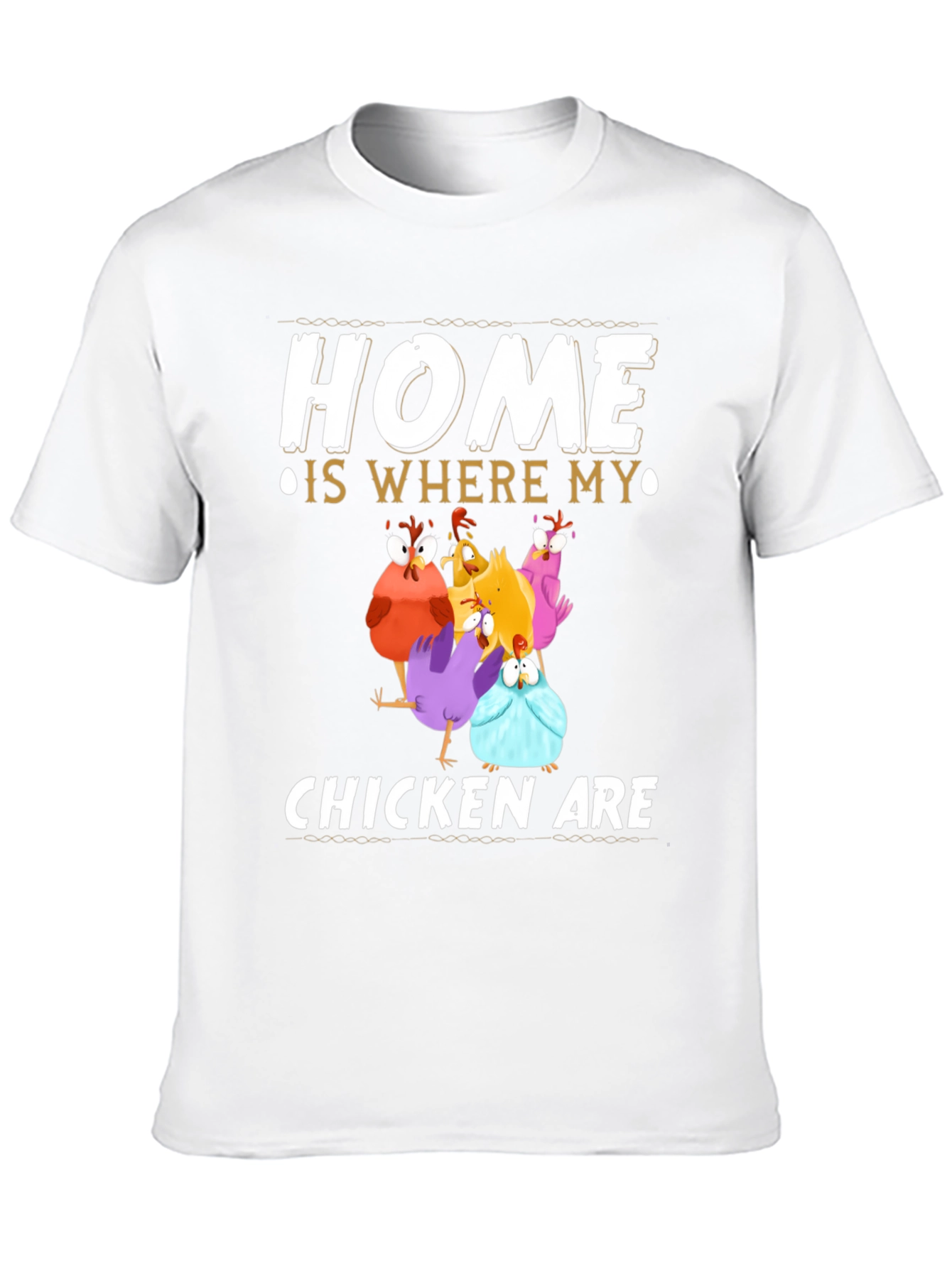 Home Is Where My Chickens Are T-Shirt
