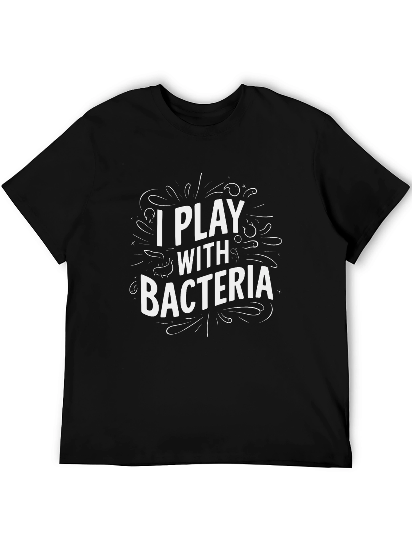 I Play With Bacteria - Funny Science T-Shirt