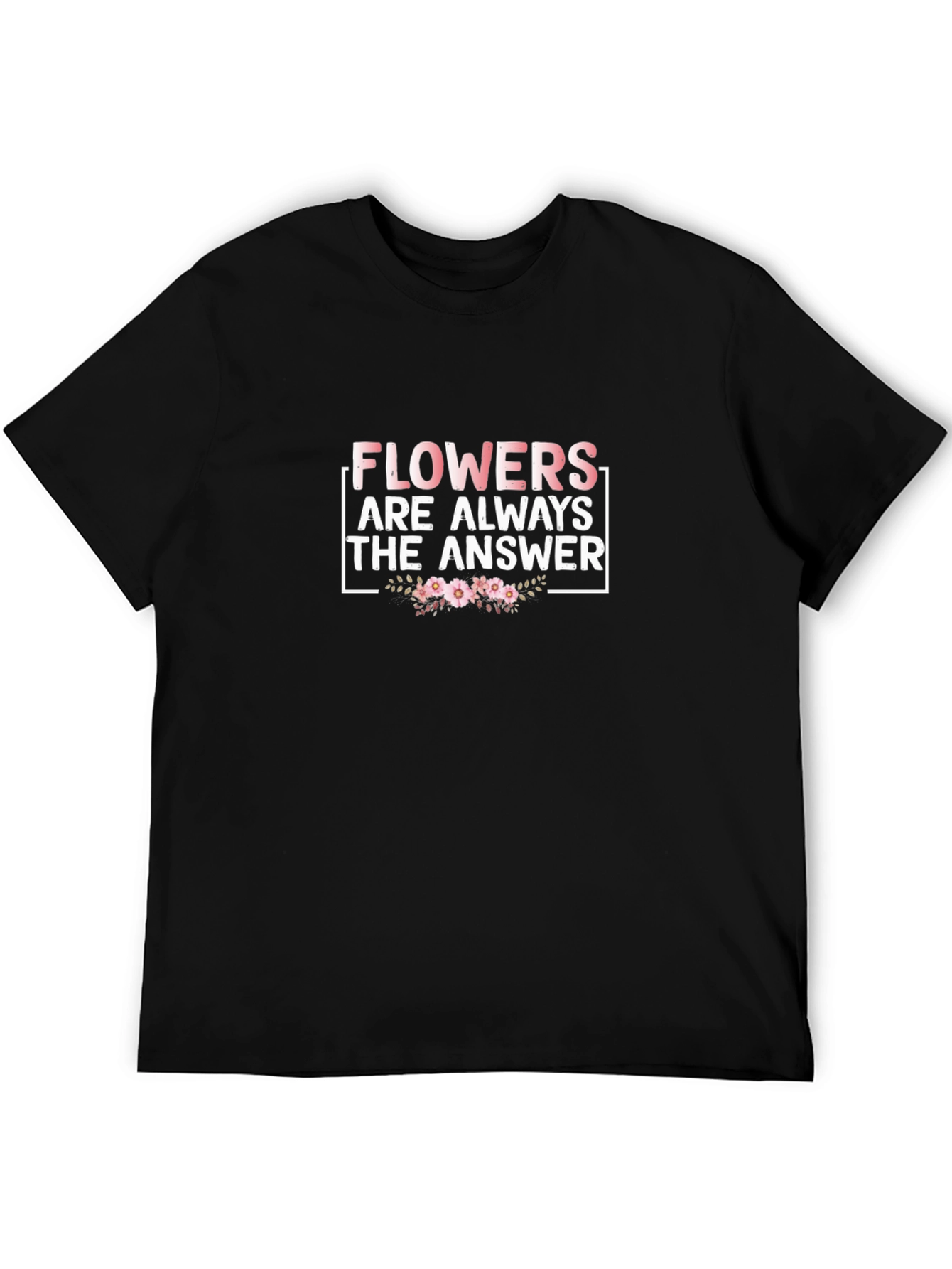 Flowers Are Always The Answer T-Shirt