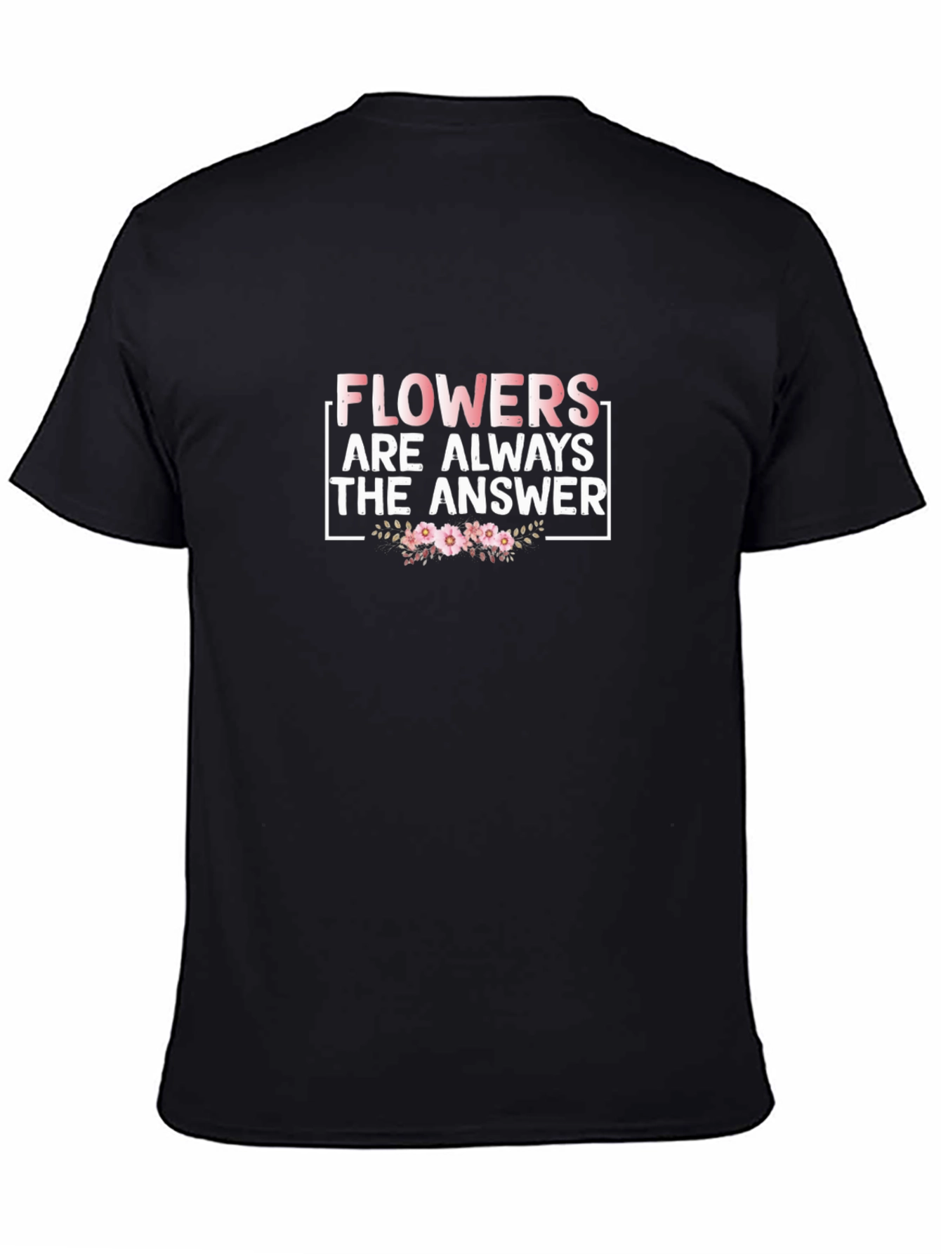 Flowers Are Always The Answer T-Shirt