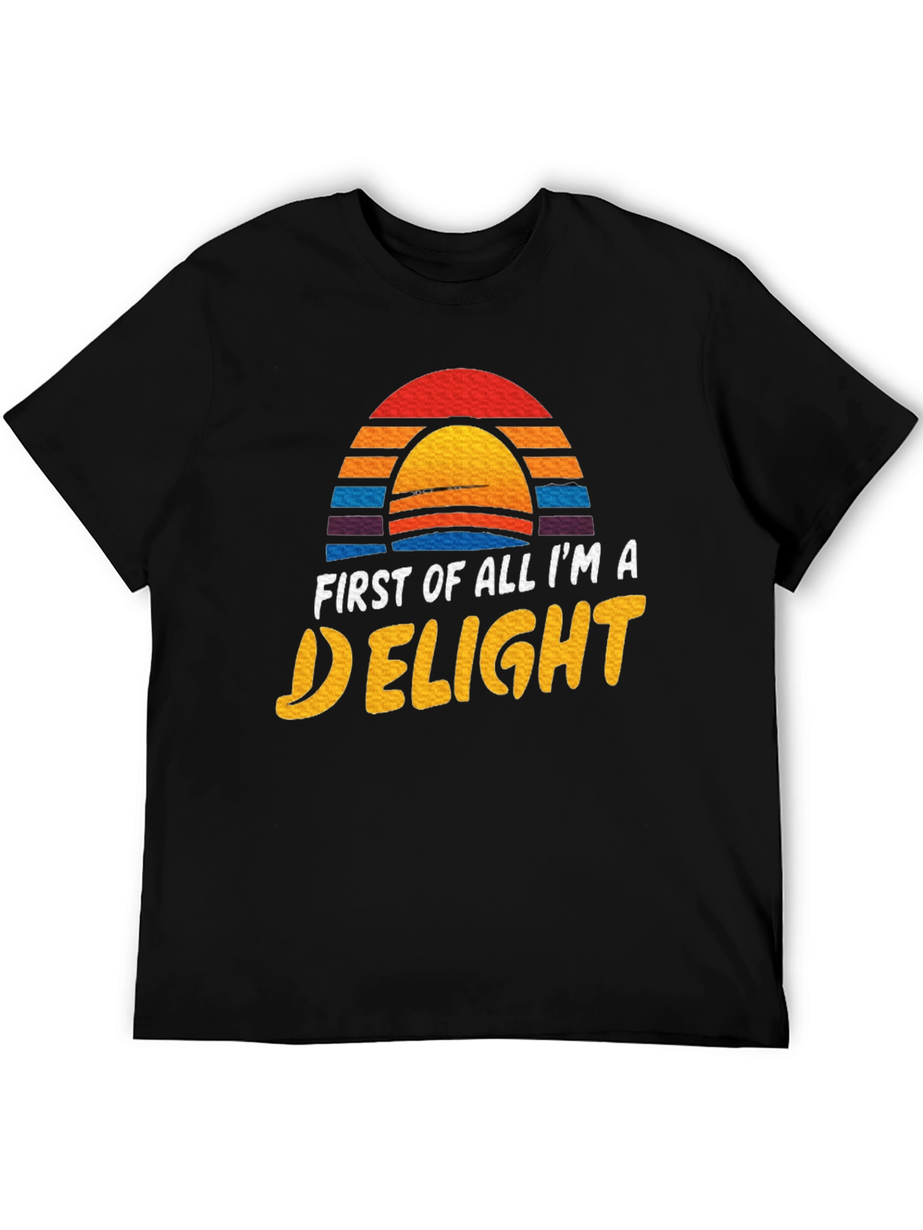 First Of All Im A Delight Graphic Tee