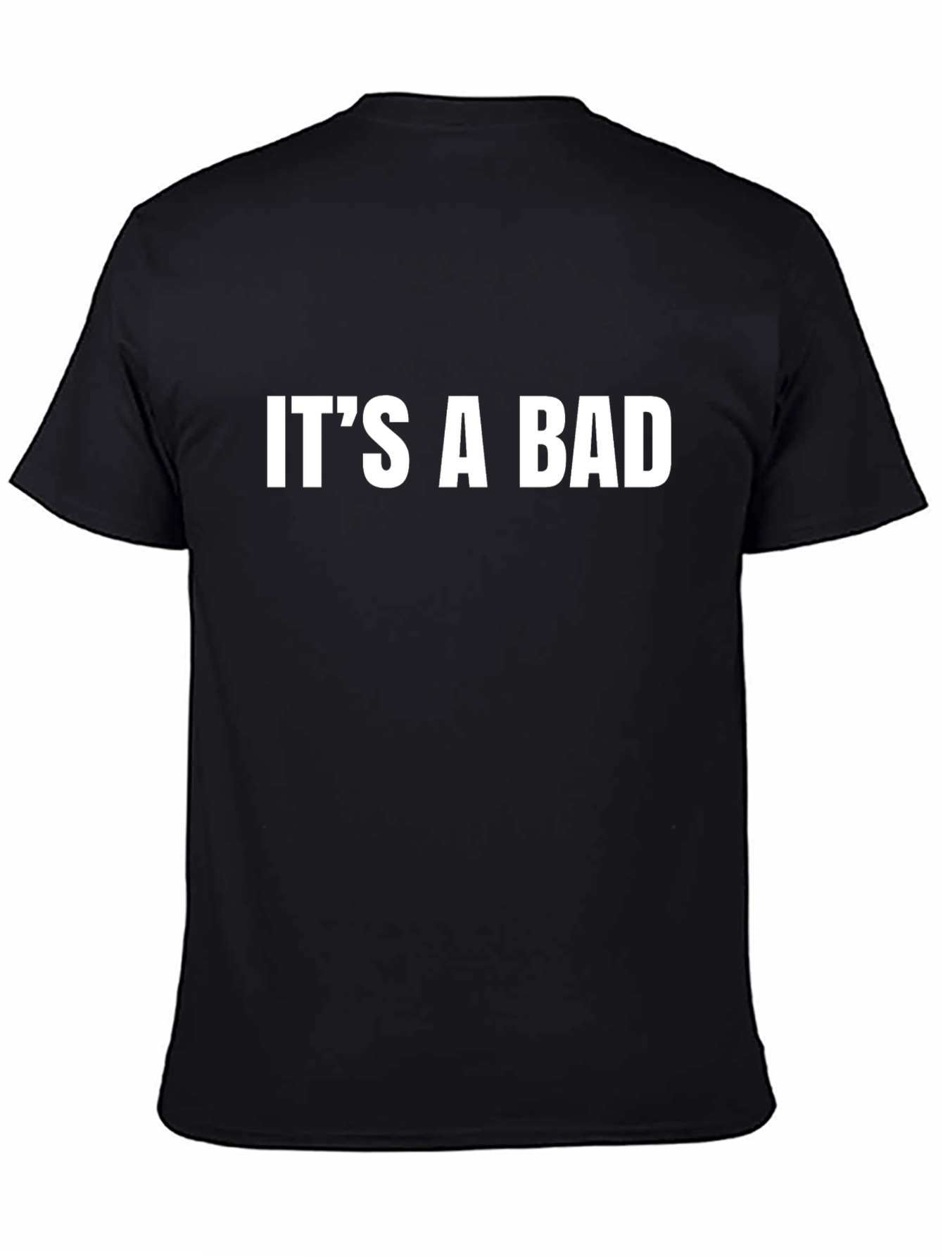 Its a Bad T-Shirt - Bold Statement Tee