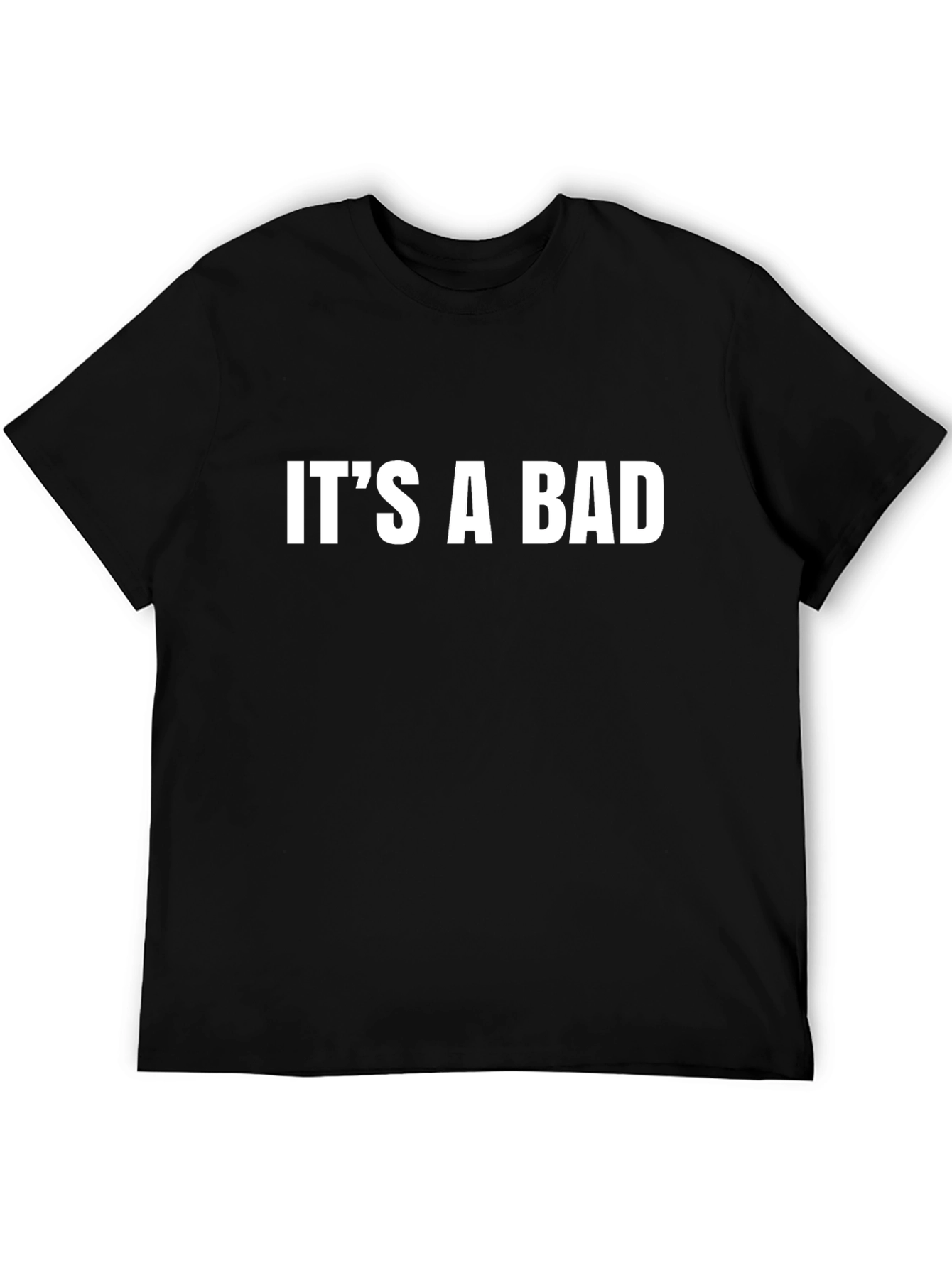 Its a Bad T-Shirt - Bold Statement Tee