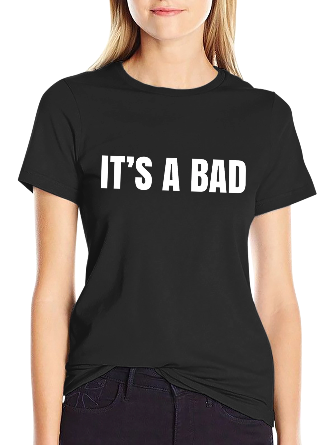 Its a Bad T-Shirt - Bold Statement Tee