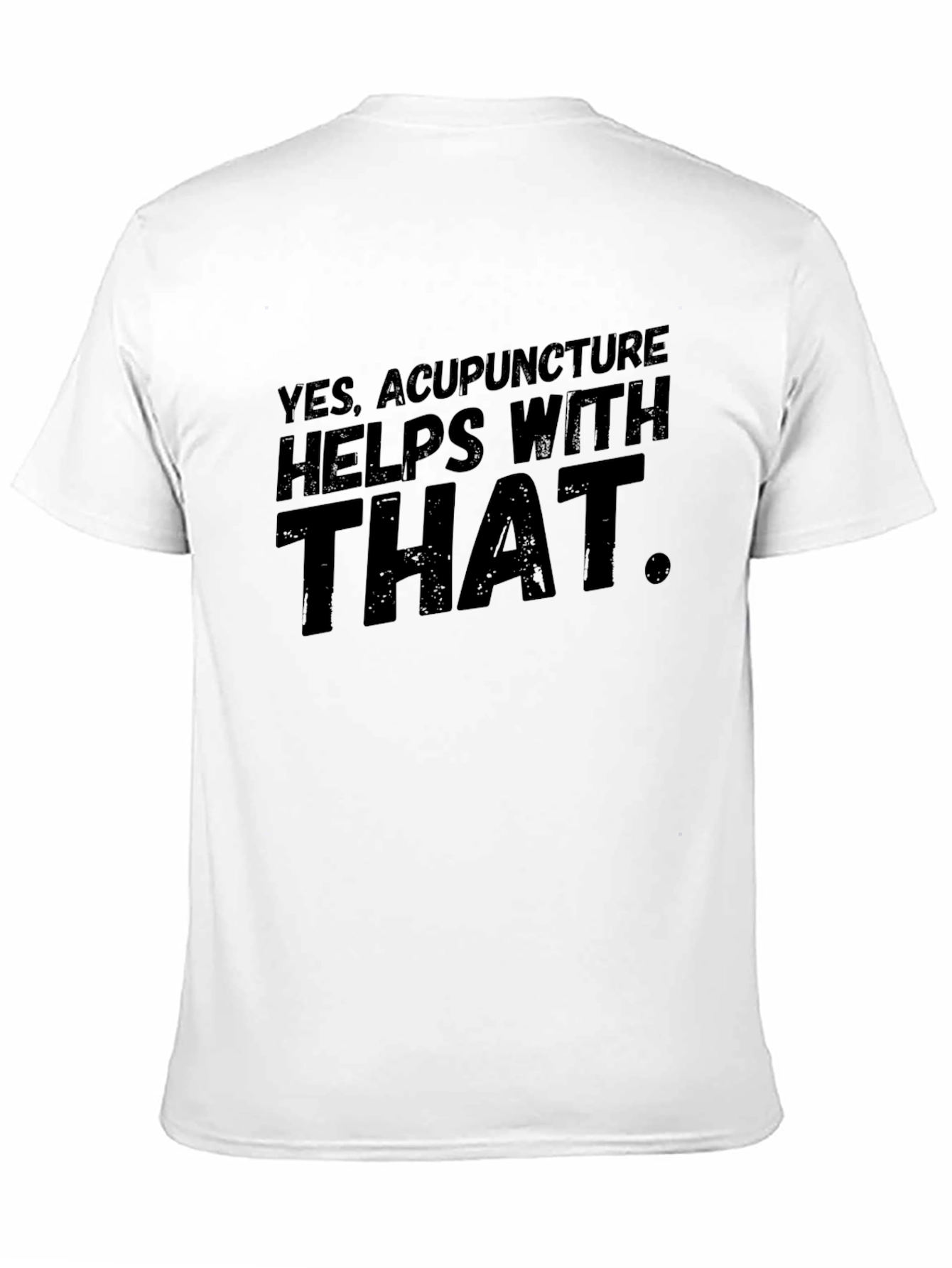 Acupuncture T-Shirt: Yes It Helps With That