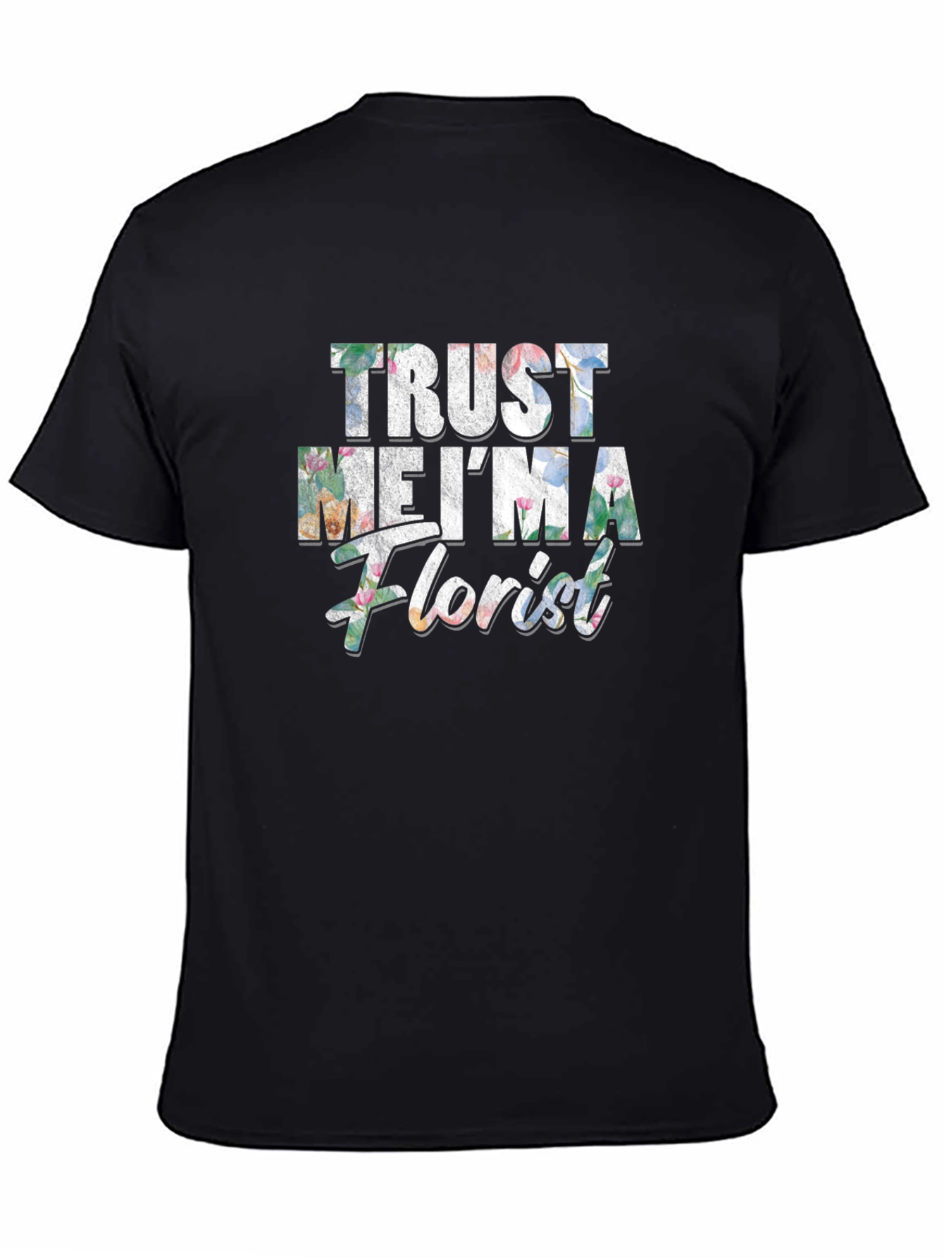 Trust Me Im a Florist Graphic T-Shirt