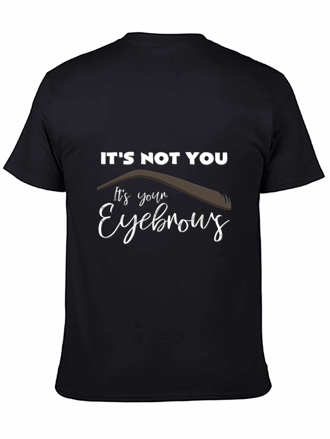 Its Not You Its Your Eyebrows Graphic T-Shirt