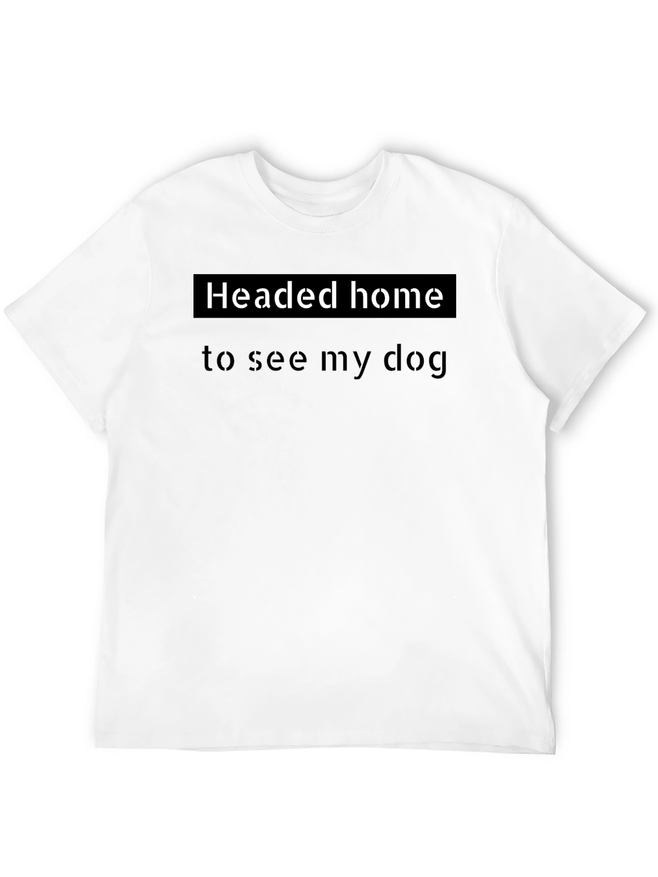 Headed Home To See My Dog T-Shirt