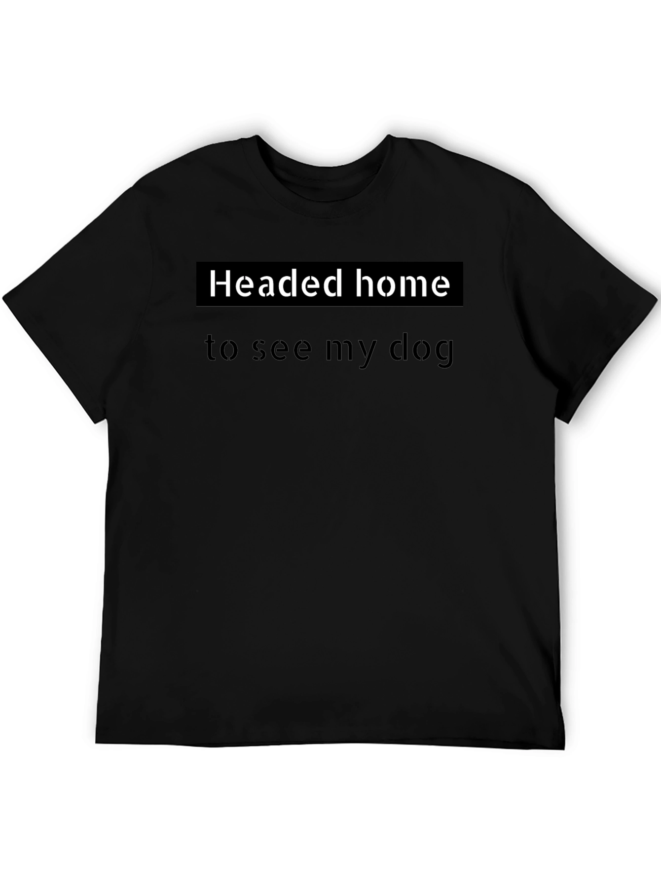 Headed Home To See My Dog T-Shirt
