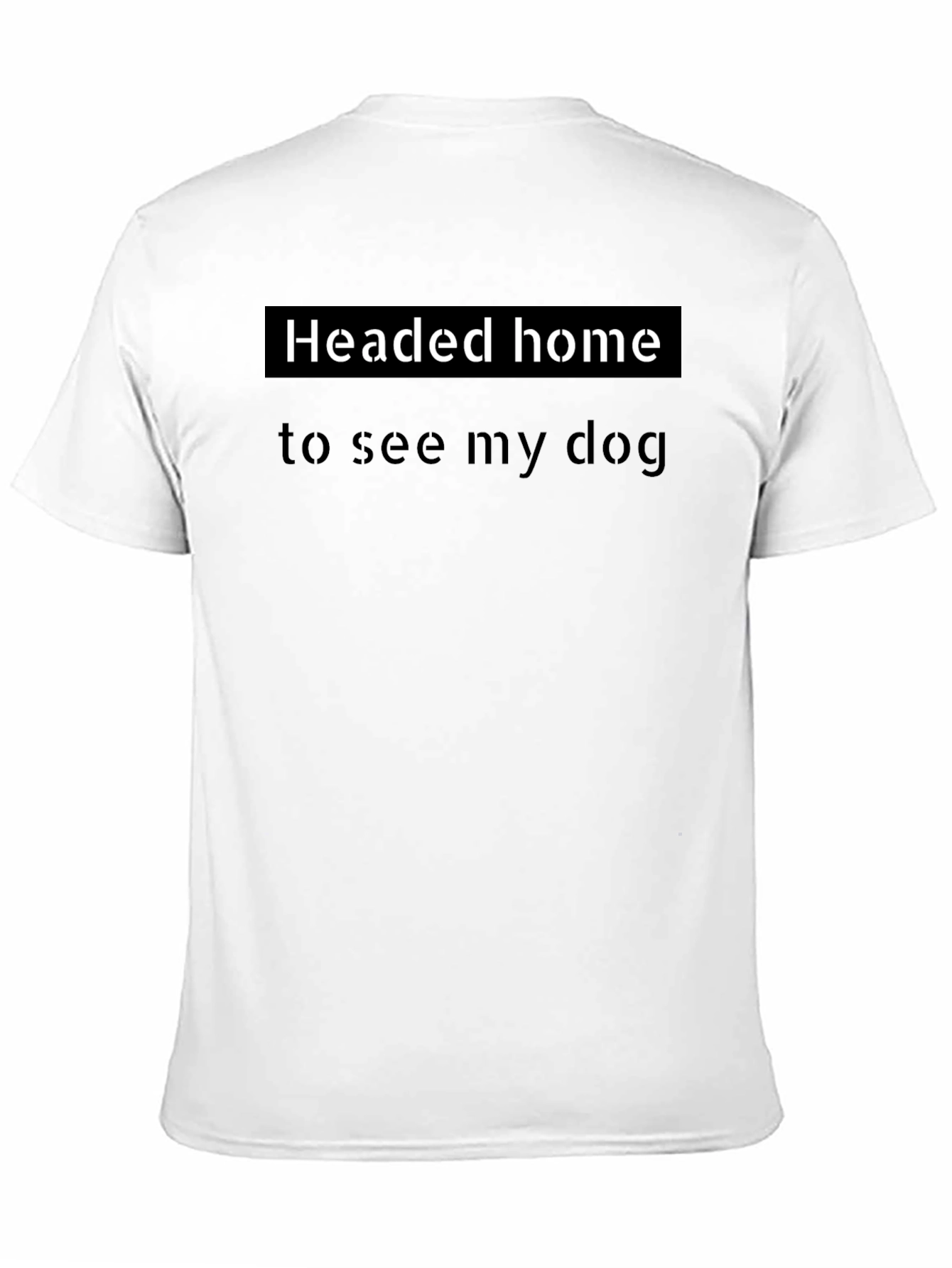 Headed Home To See My Dog T-Shirt
