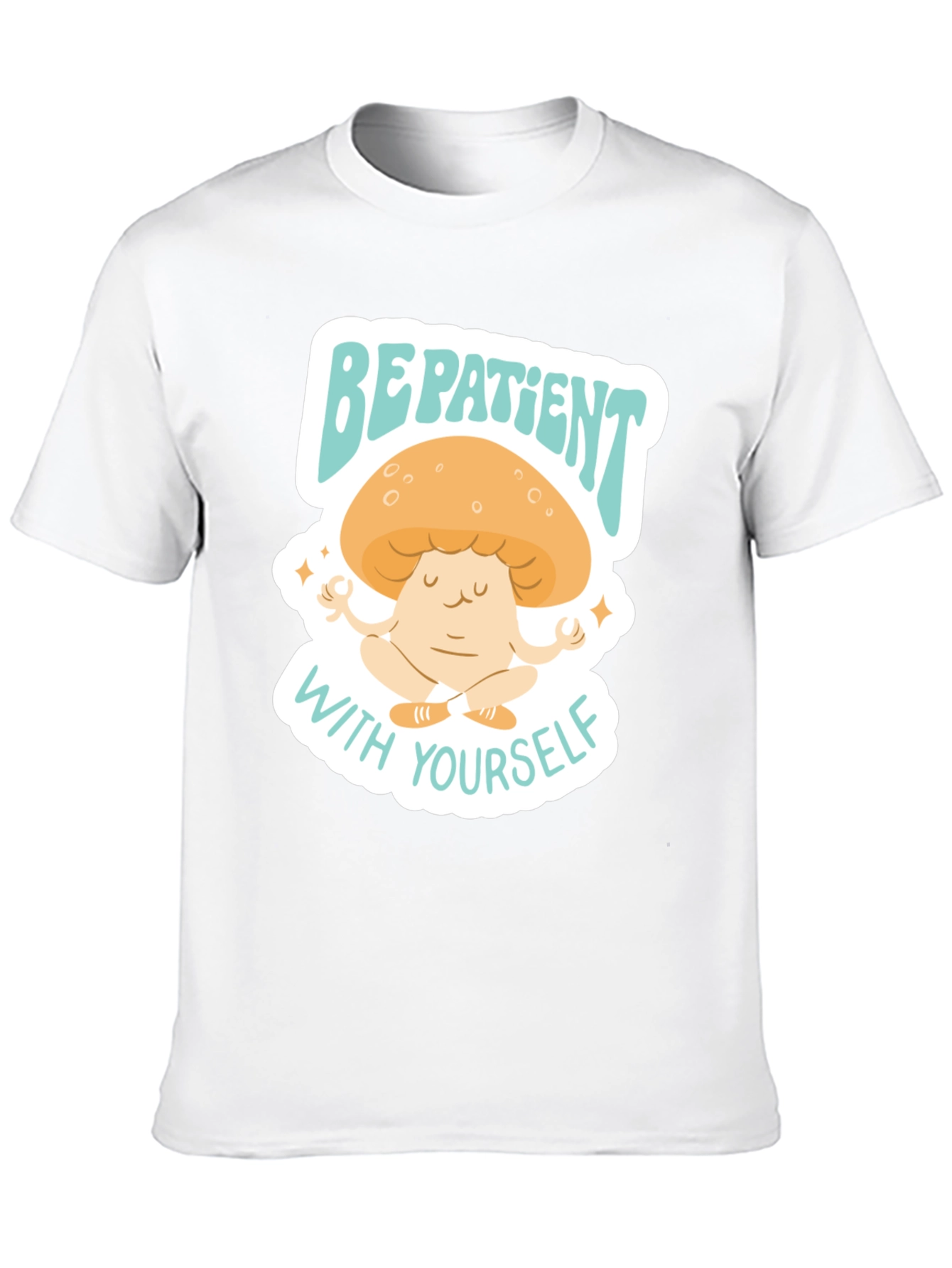 Be Patient With Yourself Mushroom Tee