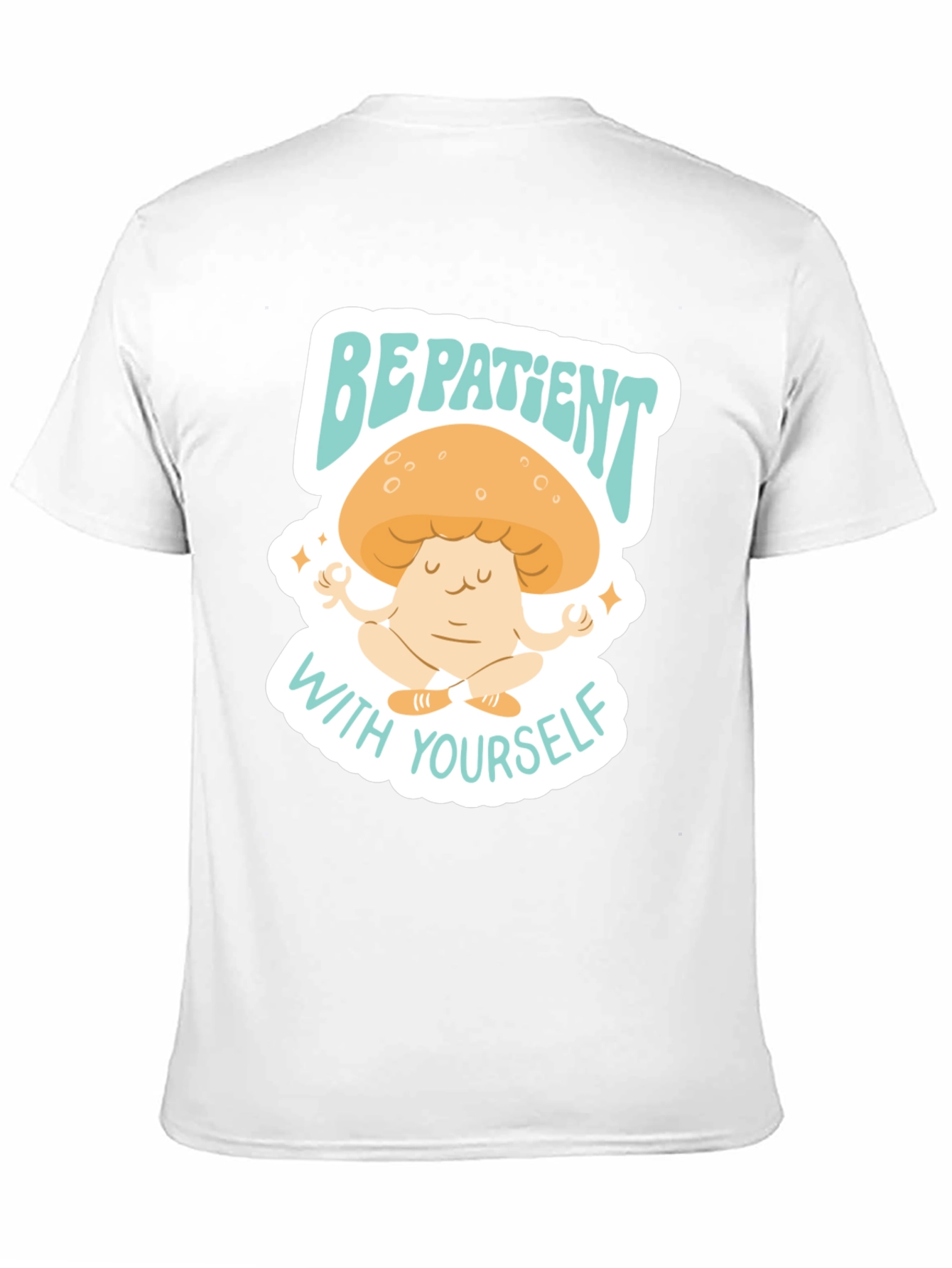 Be Patient With Yourself Mushroom Tee