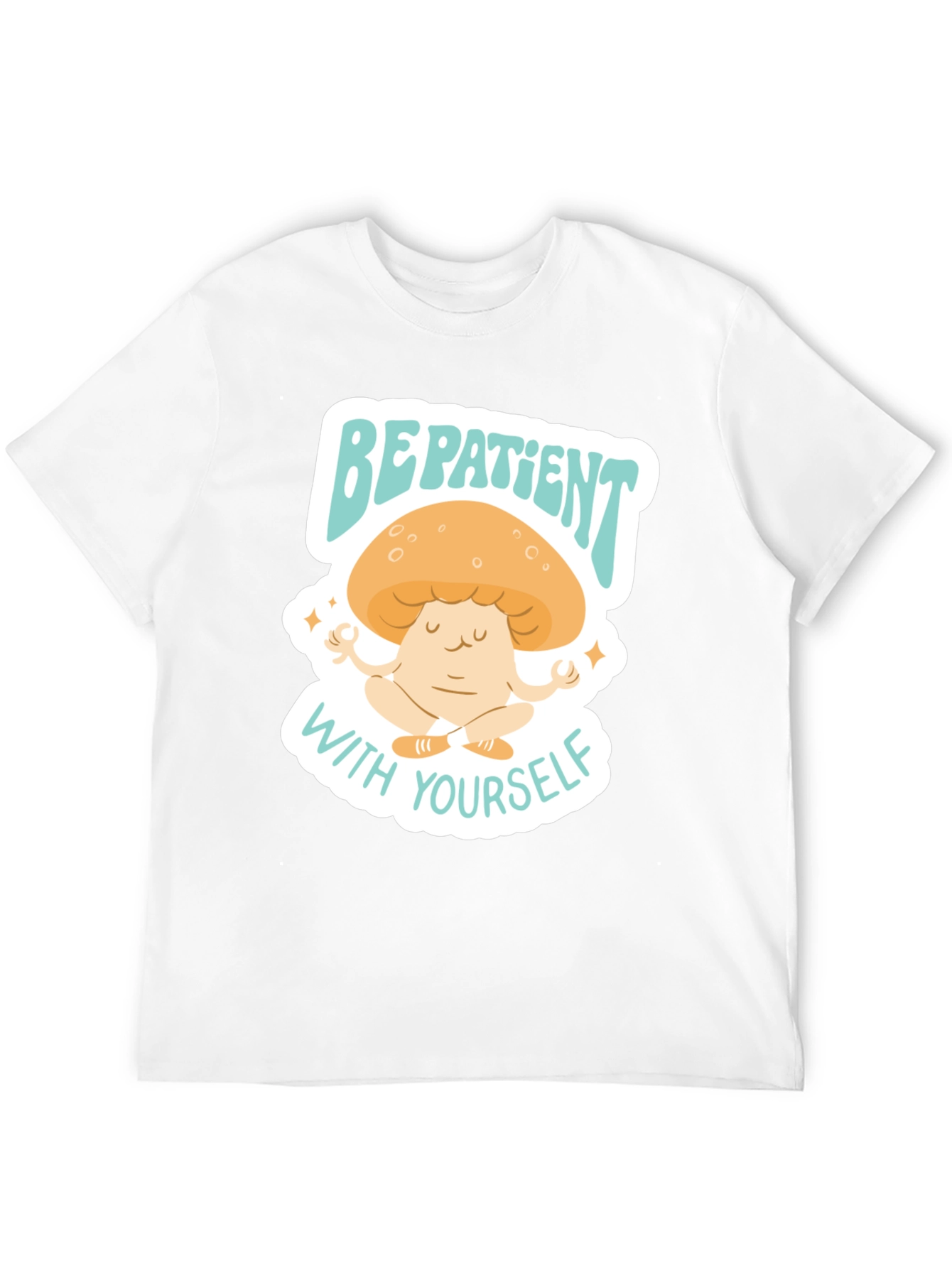 Be Patient With Yourself Mushroom Tee