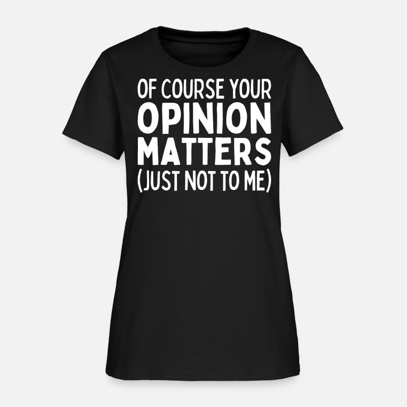 Of Course Your Opinion Matters Just Not To Me