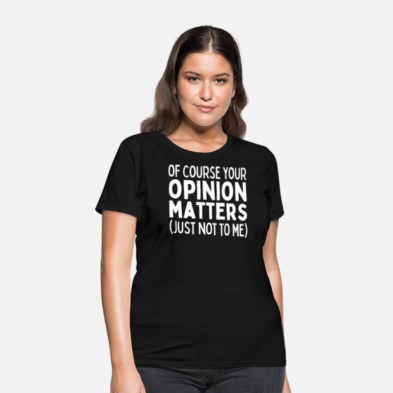 Of Course Your Opinion Matters Just Not To Me