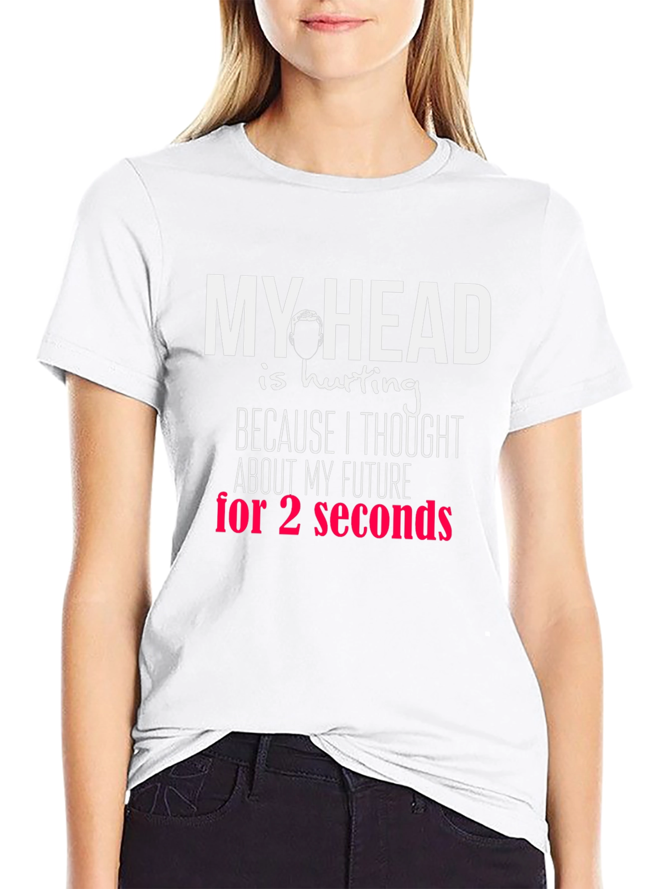 Funny Graphic T-Shirt - My Head Hurts Future Seconds