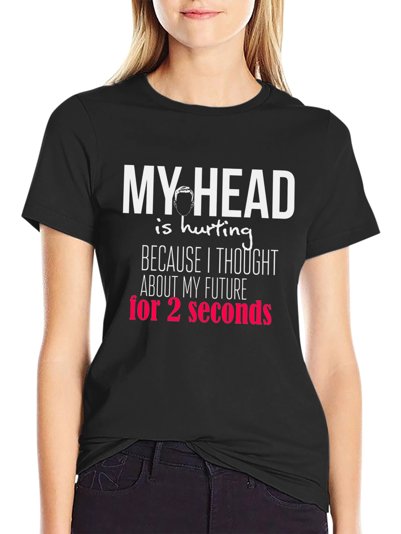 Funny Graphic T-Shirt - My Head Hurts Future Seconds