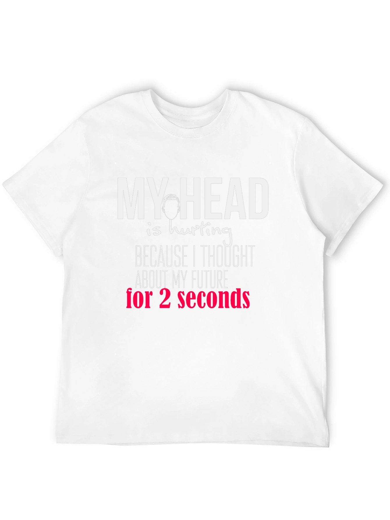 Funny Graphic T-Shirt - My Head Hurts Future Seconds