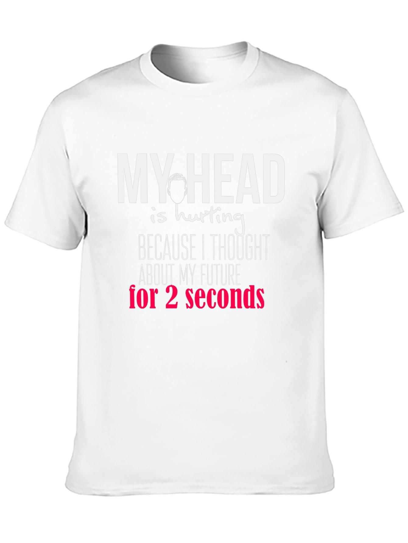 Funny Graphic T-Shirt - My Head Hurts Future Seconds