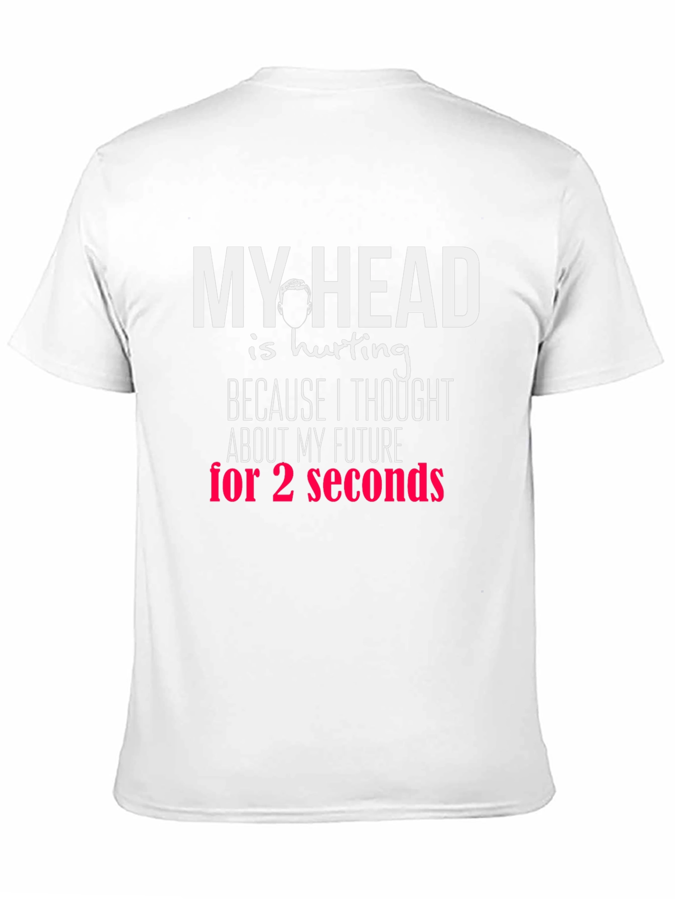 Funny Graphic T-Shirt - My Head Hurts Future Seconds