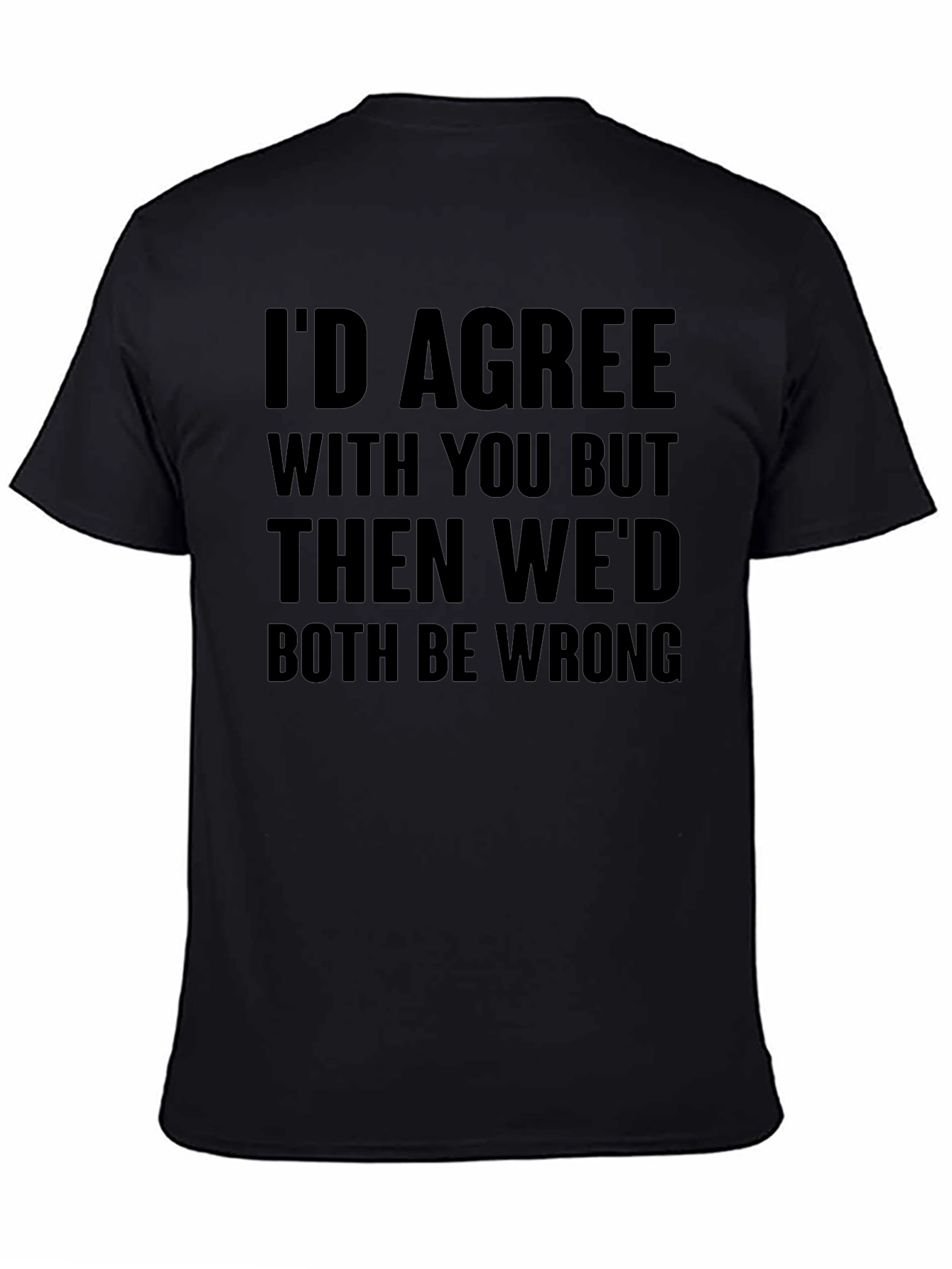 Funny Id Agree With You Graphic T-Shirt