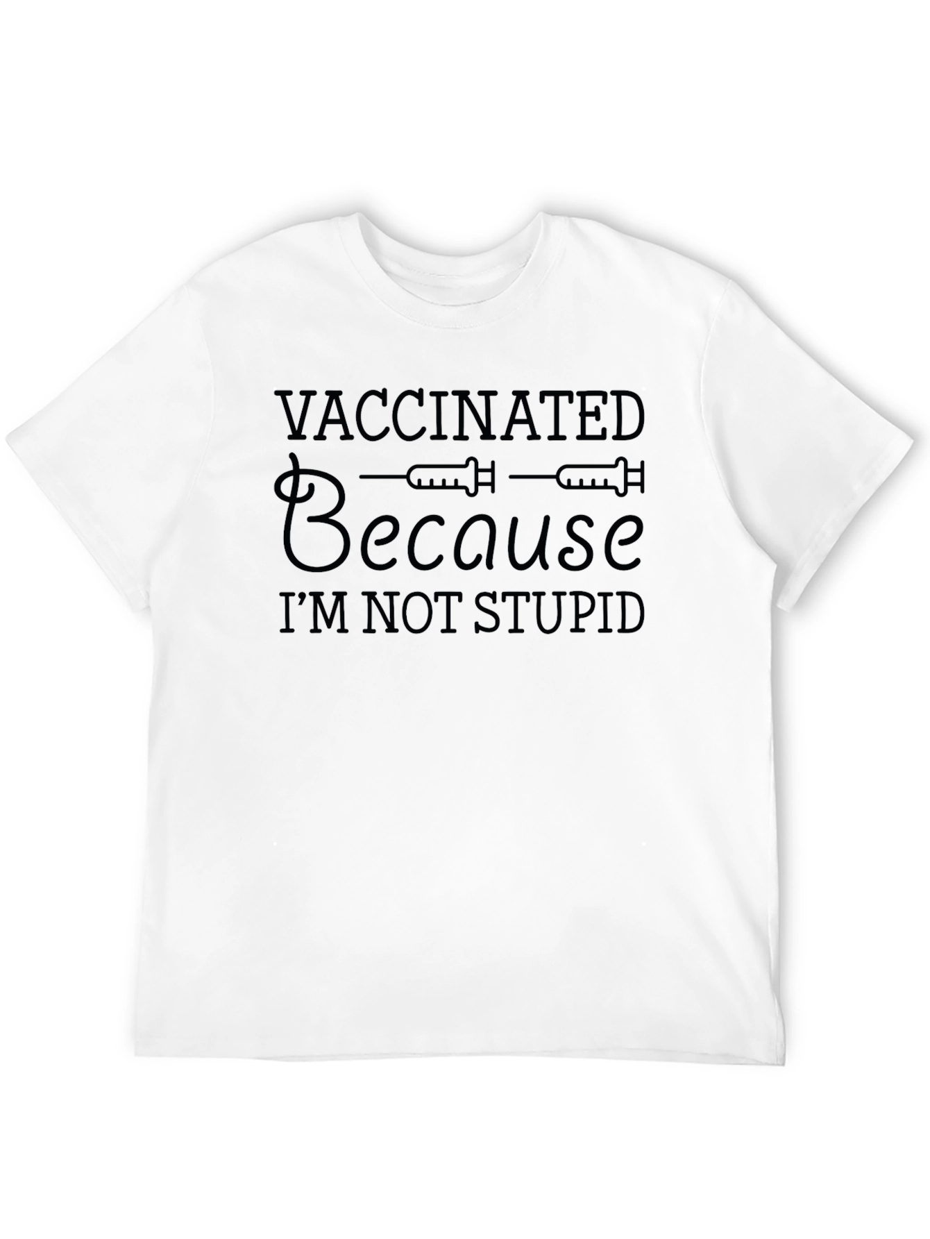 Vaccinated Because Im Not Stupid T-Shirt