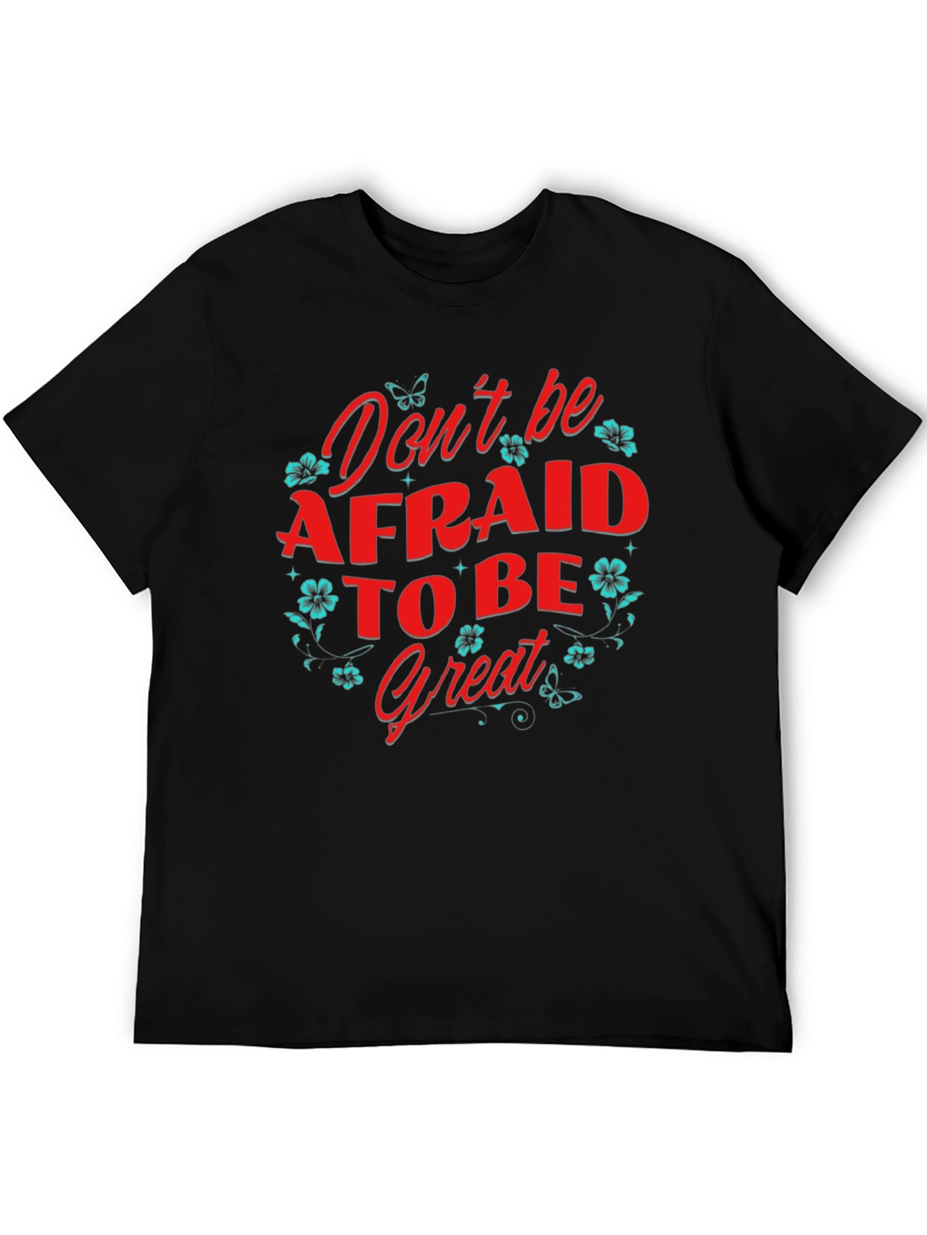 Dont Be Afraid to Be Great T-Shirt