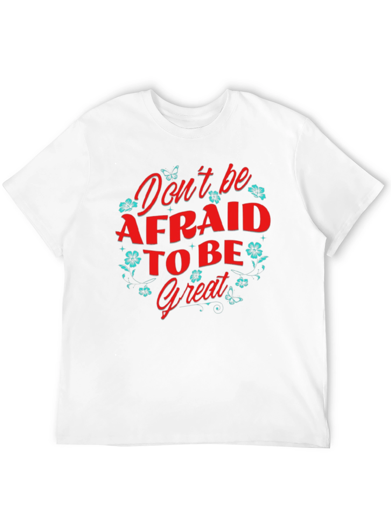 Dont Be Afraid to Be Great T-Shirt