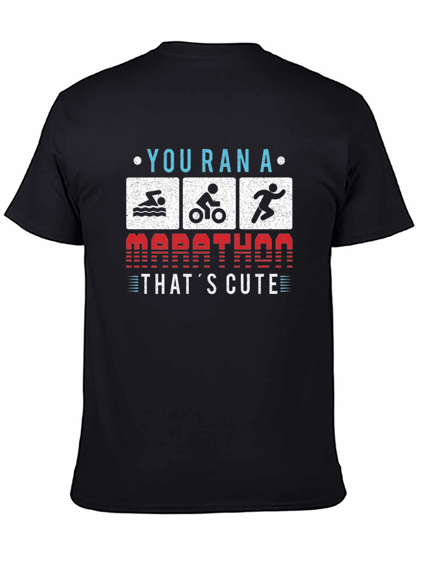 Triathlon T-Shirt: You Ran a Marathon? Thats Cute!
