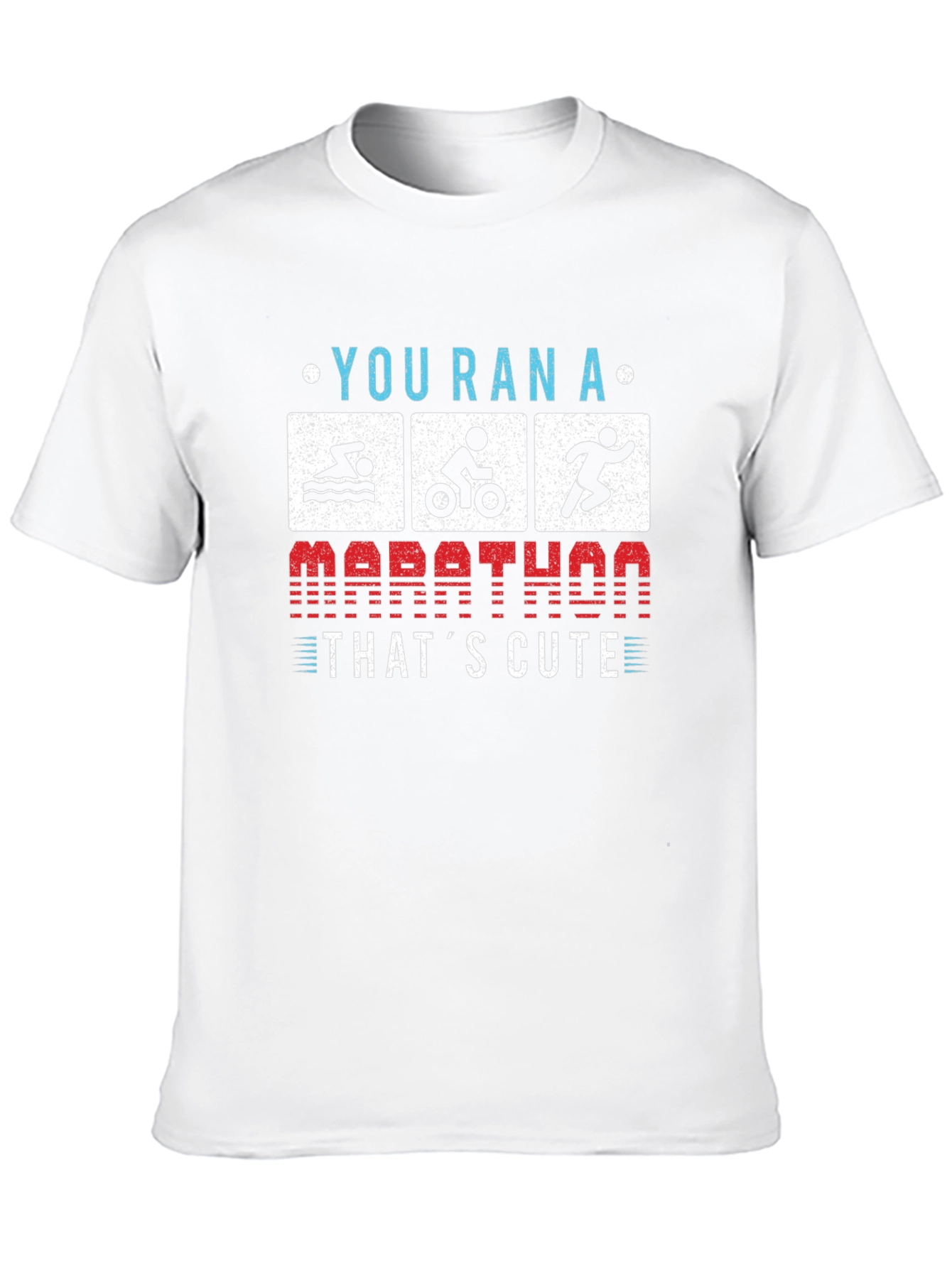 Triathlon T-Shirt: You Ran a Marathon? Thats Cute!