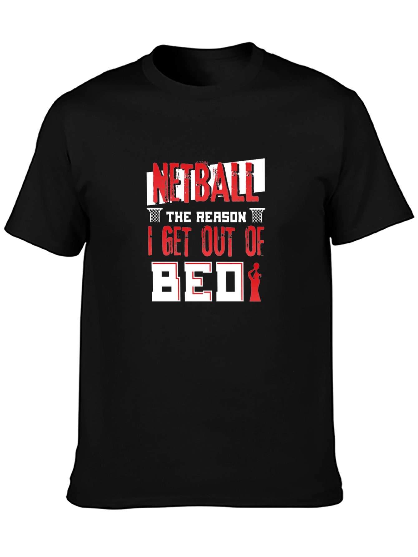 Netball T-Shirt: The Reason I Get Out Of Bed
