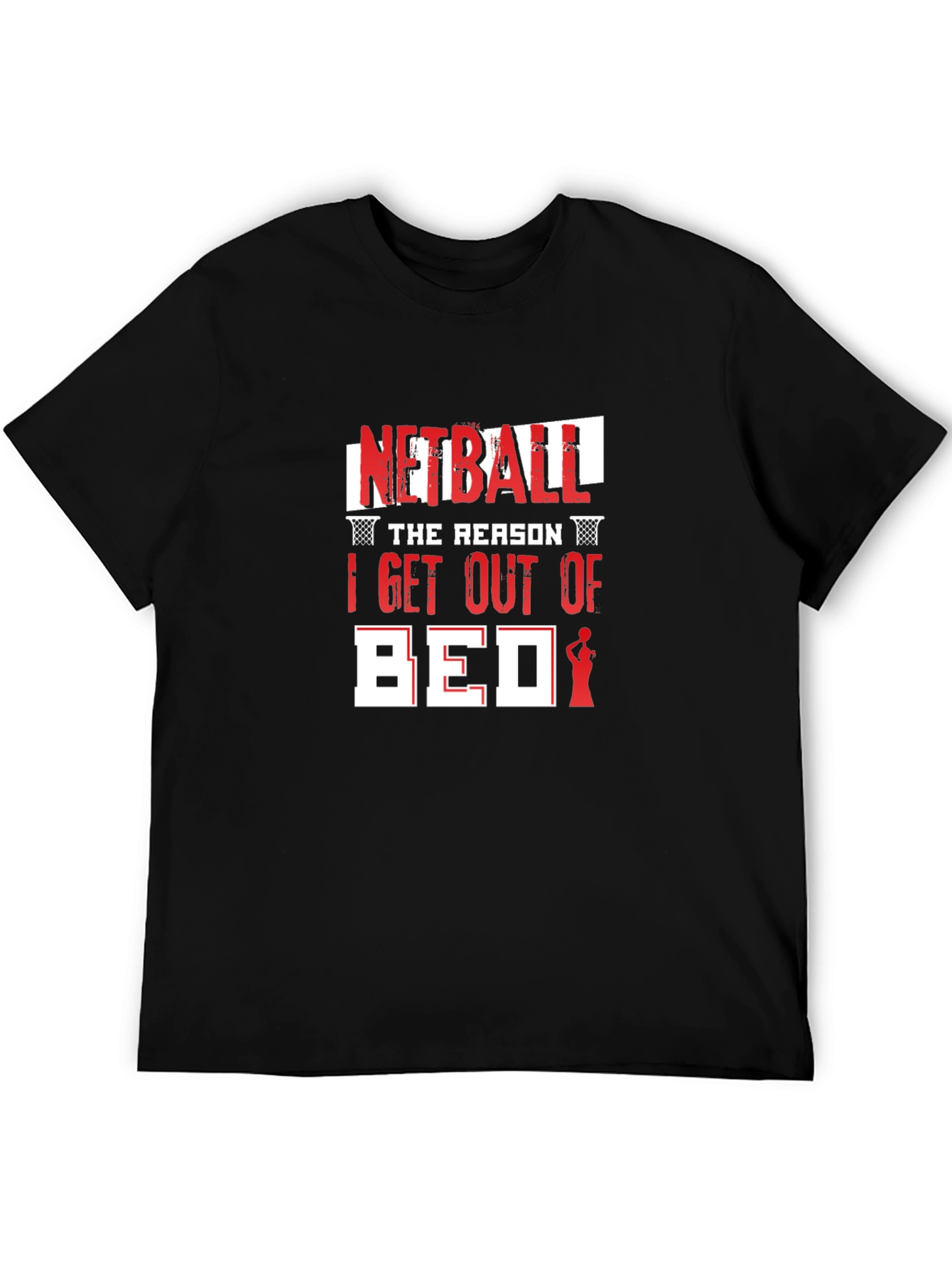 Netball T-Shirt: The Reason I Get Out Of Bed