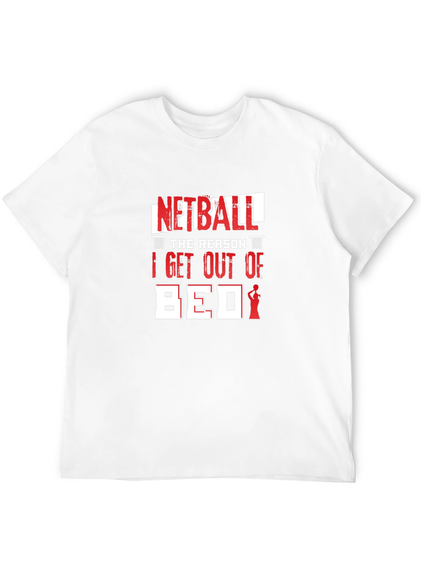 Netball T-Shirt: The Reason I Get Out Of Bed